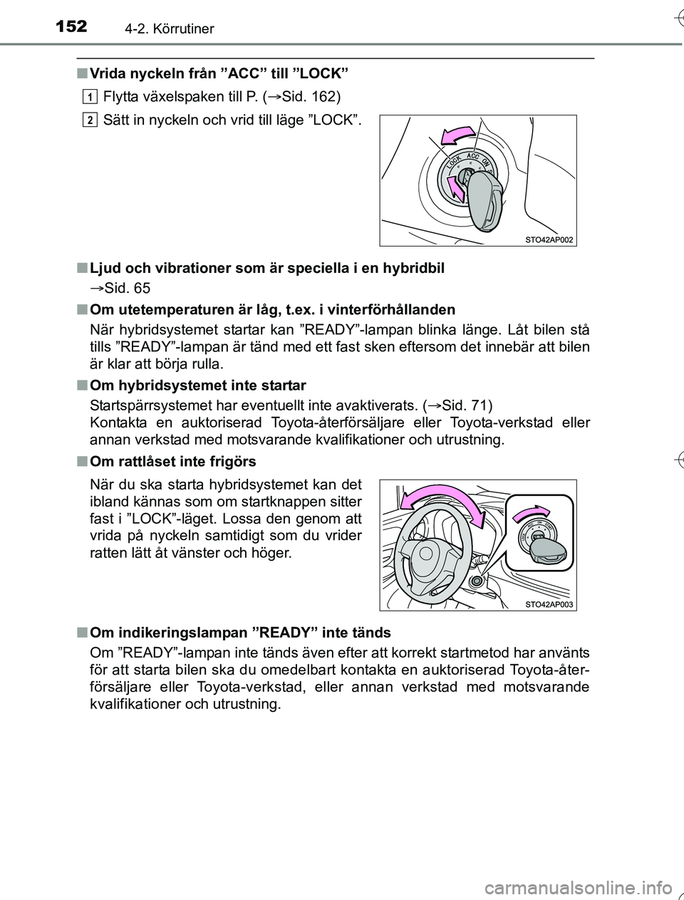 TOYOTA YARIS 2016  Bruksanvisningar (in Swedish) 1524-2. Körrutiner
OM52G76SE
nVrida nyckeln från ”ACC” till ”LOCK”
Flytta växelspaken till P. ( Sid. 162)
n Ljud och vibrationer som är speciella i en hybridbil
Sid. 65
n Om utetempe