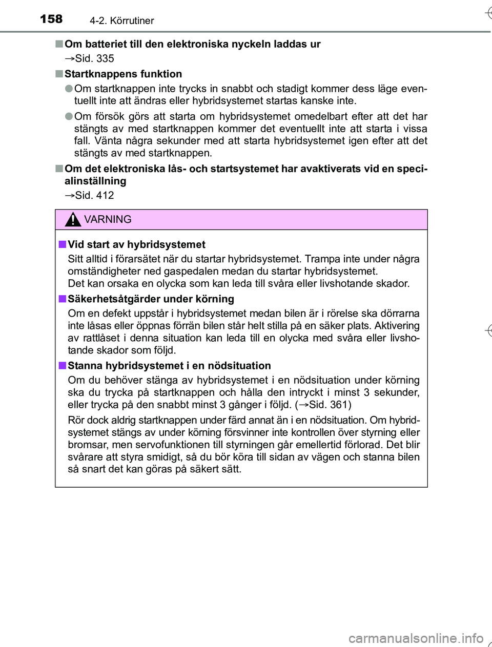 TOYOTA YARIS 2016  Bruksanvisningar (in Swedish) 1584-2. Körrutiner
OM52G76SEn
Om batteriet till den elektroniska nyckeln laddas ur
Sid. 335
n Startknappens funktion
lOm startknappen inte trycks in snabbt och stadigt kommer dess läge even-
tuel