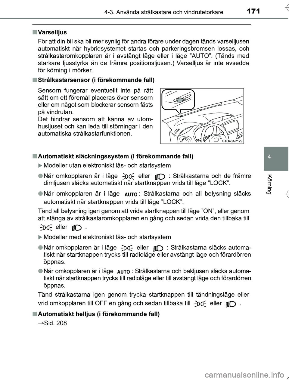 TOYOTA YARIS 2016 Bruksanvisningar (in Swedish) 1714-3. Använda strålkastare och vindrutetorkare
4
Körning
OM52G76SE
nVarselljus
För att din bil ska bli mer synlig för andra förare under dagen tänds varselljusen
automatiskt när hybridsystem TOYOTA YARIS 2016 Bruksanvisningar (in Swedish) 1714-3. Använda strålkastare och vindrutetorkare
4
Körning
OM52G76SE
nVarselljus
För att din bil ska bli mer synlig för andra förare under dagen tänds varselljusen
automatiskt när hybridsystem