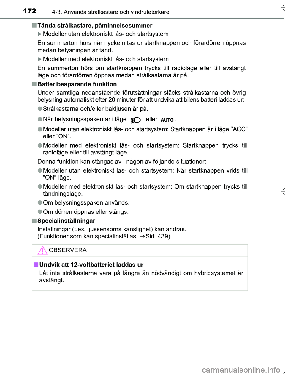 TOYOTA YARIS 2016 Bruksanvisningar (in Swedish) 1724-3. Använda strålkastare och vindrutetorkare
OM52G76SEn
Tända strålkastare, påminnelsesummer
Modeller utan elektroniskt lås- och startsystem
En summerton hörs när nyckeln ta s ur startk TOYOTA YARIS 2016 Bruksanvisningar (in Swedish) 1724-3. Använda strålkastare och vindrutetorkare
OM52G76SEn
Tända strålkastare, påminnelsesummer
Modeller utan elektroniskt lås- och startsystem
En summerton hörs när nyckeln ta s ur startk