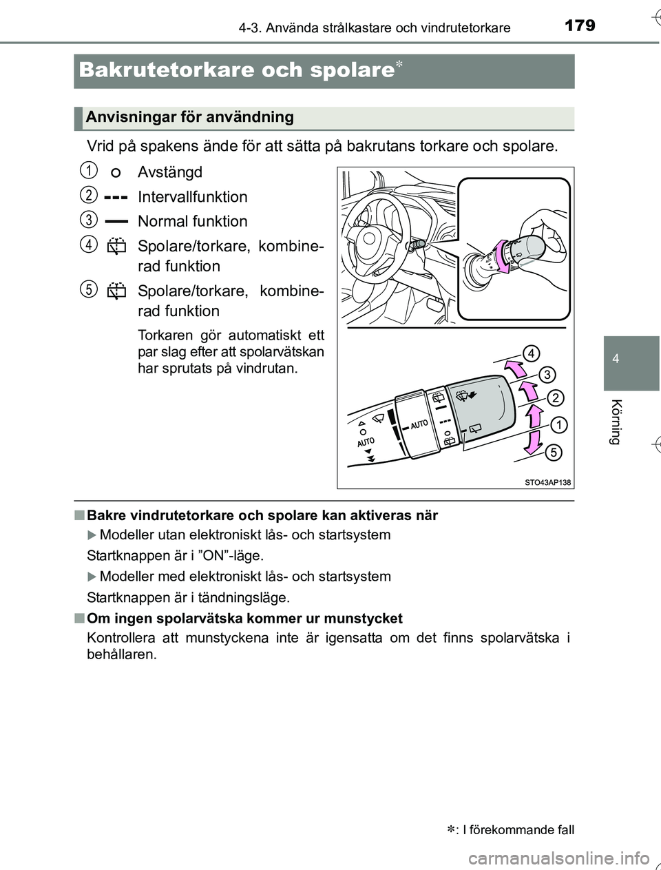 TOYOTA YARIS 2016 Bruksanvisningar (in Swedish) 179
4
4-3. Använda strålkastare och vindrutetorkare
Körning
OM52G76SE
Bakrutetorkare och spolare
Vrid på spakens ände för att sätta på bakrutans torkare och spolare.Avstängd
Intervallfunkt TOYOTA YARIS 2016 Bruksanvisningar (in Swedish) 179
4
4-3. Använda strålkastare och vindrutetorkare
Körning
OM52G76SE
Bakrutetorkare och spolare
Vrid på spakens ände för att sätta på bakrutans torkare och spolare.Avstängd
Intervallfunkt