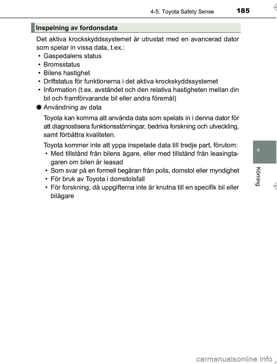 TOYOTA YARIS 2016 Bruksanvisningar (in Swedish) 1854-5. Toyota Safety Sense
4
Körning
OM52G76SE
Det aktiva krockskyddssystemet är utrustat med en avancerad dator
som spelar in vissa data, t.ex.: • Gaspedalens status
• Bromsstatus
• Bilens h TOYOTA YARIS 2016 Bruksanvisningar (in Swedish) 1854-5. Toyota Safety Sense
4
Körning
OM52G76SE
Det aktiva krockskyddssystemet är utrustat med en avancerad dator
som spelar in vissa data, t.ex.: • Gaspedalens status
• Bromsstatus
• Bilens h