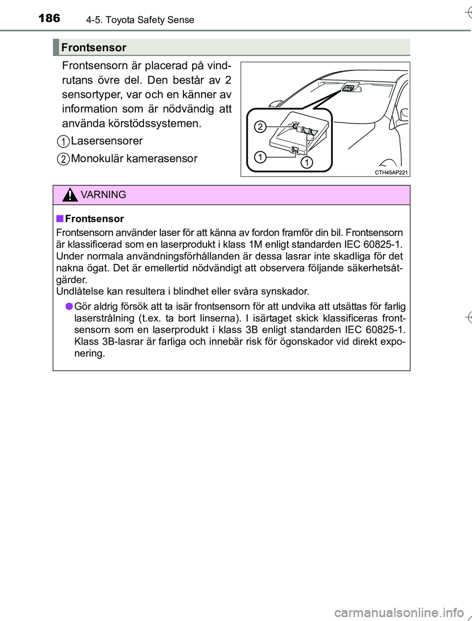 TOYOTA YARIS 2016 Bruksanvisningar (in Swedish) 1864-5. Toyota Safety Sense
OM52G76SE
Frontsensorn är placerad på vind-
rutans övre del. Den består av 2
sensortyper, var och en känner av
information som är nödvändig att
använda körstödss TOYOTA YARIS 2016 Bruksanvisningar (in Swedish) 1864-5. Toyota Safety Sense
OM52G76SE
Frontsensorn är placerad på vind-
rutans övre del. Den består av 2
sensortyper, var och en känner av
information som är nödvändig att
använda körstödss