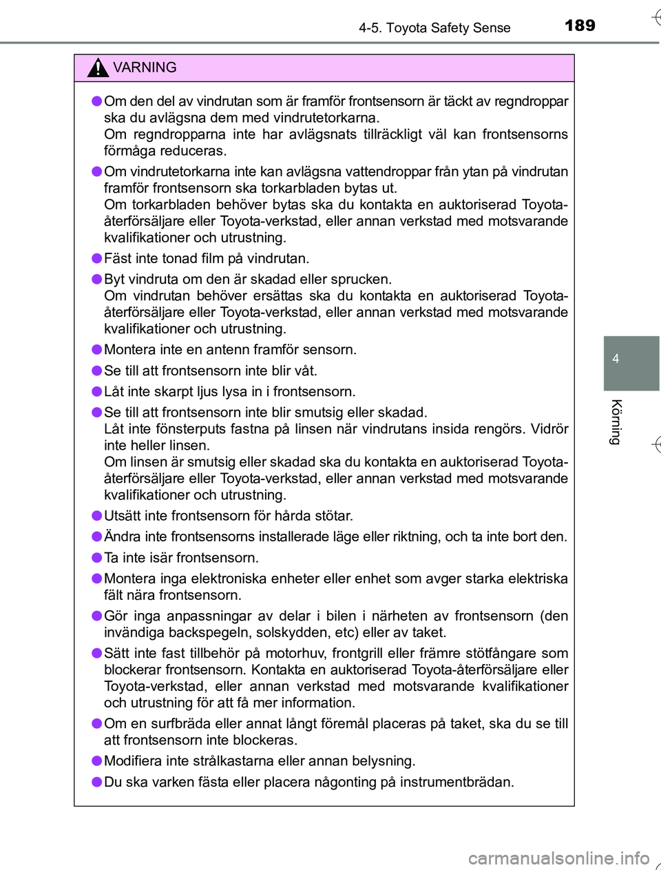 TOYOTA YARIS 2016 Bruksanvisningar (in Swedish) 1894-5. Toyota Safety Sense
4
Körning
OM52G76SE
VA R N I N G
lOm den del av vindrutan som är framför frontsensorn är täckt av regndroppar
ska du avlägsna dem med vindrutetorkarna.
Om regndroppar TOYOTA YARIS 2016 Bruksanvisningar (in Swedish) 1894-5. Toyota Safety Sense
4
Körning
OM52G76SE
VA R N I N G
lOm den del av vindrutan som är framför frontsensorn är täckt av regndroppar
ska du avlägsna dem med vindrutetorkarna.
Om regndroppar