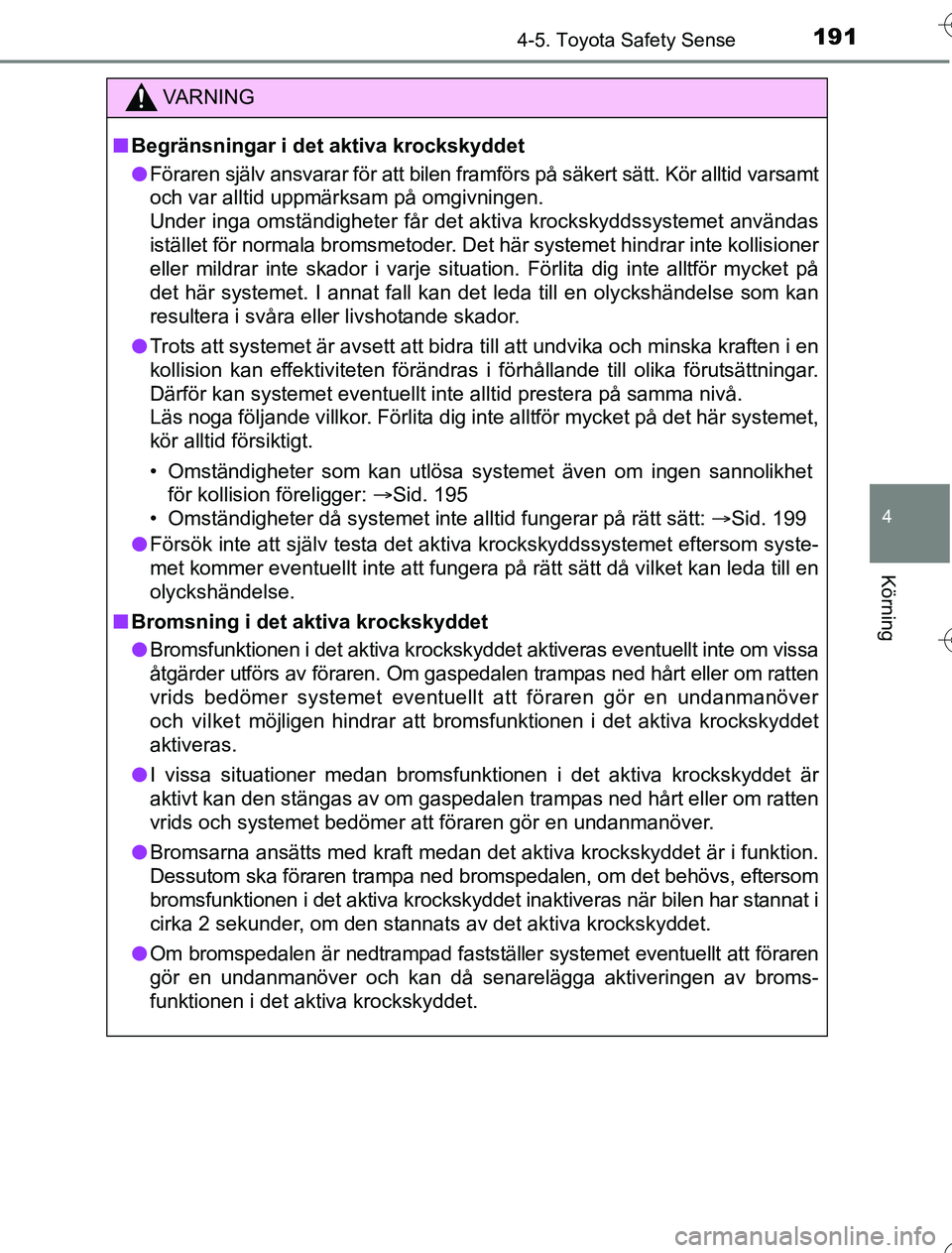 TOYOTA YARIS 2016 Bruksanvisningar (in Swedish) 1914-5. Toyota Safety Sense
4
Körning
OM52G76SE
VA R N I N G
nBegränsningar i det aktiva krockskyddet
l Föraren själv ansvarar för att bilen framfö rs på säkert sätt. Kör alltid varsamt
och TOYOTA YARIS 2016 Bruksanvisningar (in Swedish) 1914-5. Toyota Safety Sense
4
Körning
OM52G76SE
VA R N I N G
nBegränsningar i det aktiva krockskyddet
l Föraren själv ansvarar för att bilen framfö rs på säkert sätt. Kör alltid varsamt
och
