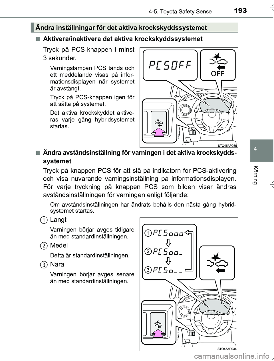 TOYOTA YARIS 2016 Bruksanvisningar (in Swedish) 1934-5. Toyota Safety Sense
4
Körning
OM52G76SEn
Aktivera/inaktivera det aktiva krockskyddssystemet
Tryck på PCS-knappen i minst
3 sekunder.
Varningslampan PCS tänds och
ett meddelande visas på in TOYOTA YARIS 2016 Bruksanvisningar (in Swedish) 1934-5. Toyota Safety Sense
4
Körning
OM52G76SEn
Aktivera/inaktivera det aktiva krockskyddssystemet
Tryck på PCS-knappen i minst
3 sekunder.
Varningslampan PCS tänds och
ett meddelande visas på in