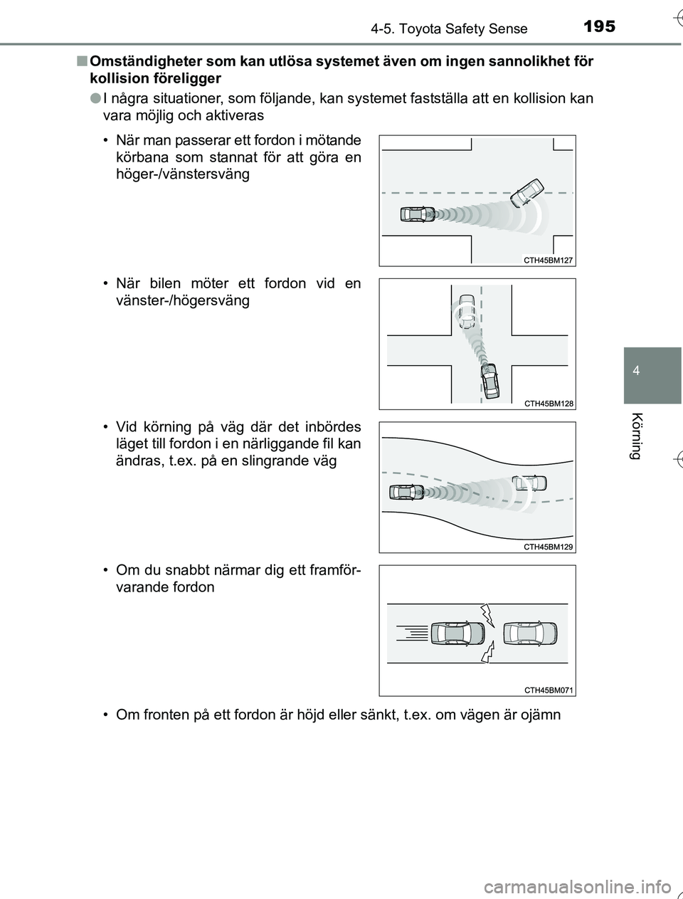 TOYOTA YARIS 2016 Bruksanvisningar (in Swedish) 1954-5. Toyota Safety Sense
4
Körning
OM52G76SEn
Omständigheter som kan utlösa systemet även om ingen sannolikhet för
kollision föreligger
lI några situationer, som följande, kan systemet fast TOYOTA YARIS 2016 Bruksanvisningar (in Swedish) 1954-5. Toyota Safety Sense
4
Körning
OM52G76SEn
Omständigheter som kan utlösa systemet även om ingen sannolikhet för
kollision föreligger
lI några situationer, som följande, kan systemet fast
