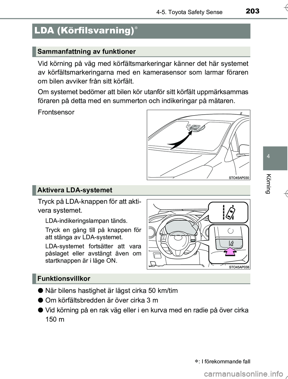 TOYOTA YARIS 2016 Bruksanvisningar (in Swedish) 203
4
4-5. Toyota Safety Sense
Körning
OM52G76SE
LDA (Körfilsvar ning)
Vid körning på väg med körfältsmarkeringar känner det här systemet
av körfältsmarkeringarna med en kamerasensor som TOYOTA YARIS 2016 Bruksanvisningar (in Swedish) 203
4
4-5. Toyota Safety Sense
Körning
OM52G76SE
LDA (Körfilsvar ning)
Vid körning på väg med körfältsmarkeringar känner det här systemet
av körfältsmarkeringarna med en kamerasensor som