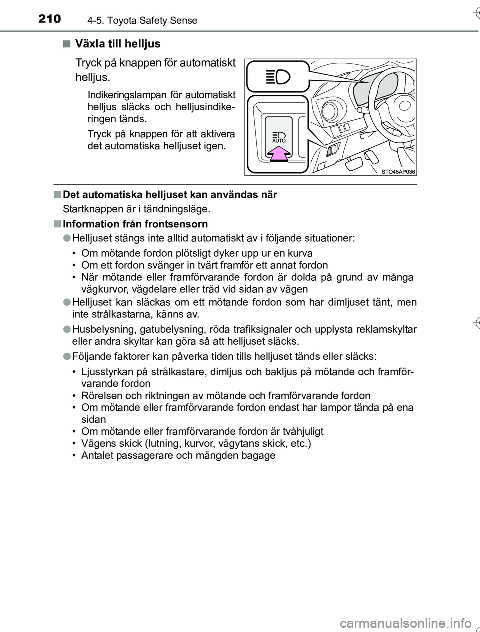 TOYOTA YARIS 2016 Bruksanvisningar (in Swedish) 2104-5. Toyota Safety Sense
OM52G76SEn
Växla till helljus
Tryck på knappen för automatiskt
helljus.
Indikeringslampan för automatiskt
helljus släcks och helljusindike-
ringen tänds.
Tryck på kn TOYOTA YARIS 2016 Bruksanvisningar (in Swedish) 2104-5. Toyota Safety Sense
OM52G76SEn
Växla till helljus
Tryck på knappen för automatiskt
helljus.
Indikeringslampan för automatiskt
helljus släcks och helljusindike-
ringen tänds.
Tryck på kn