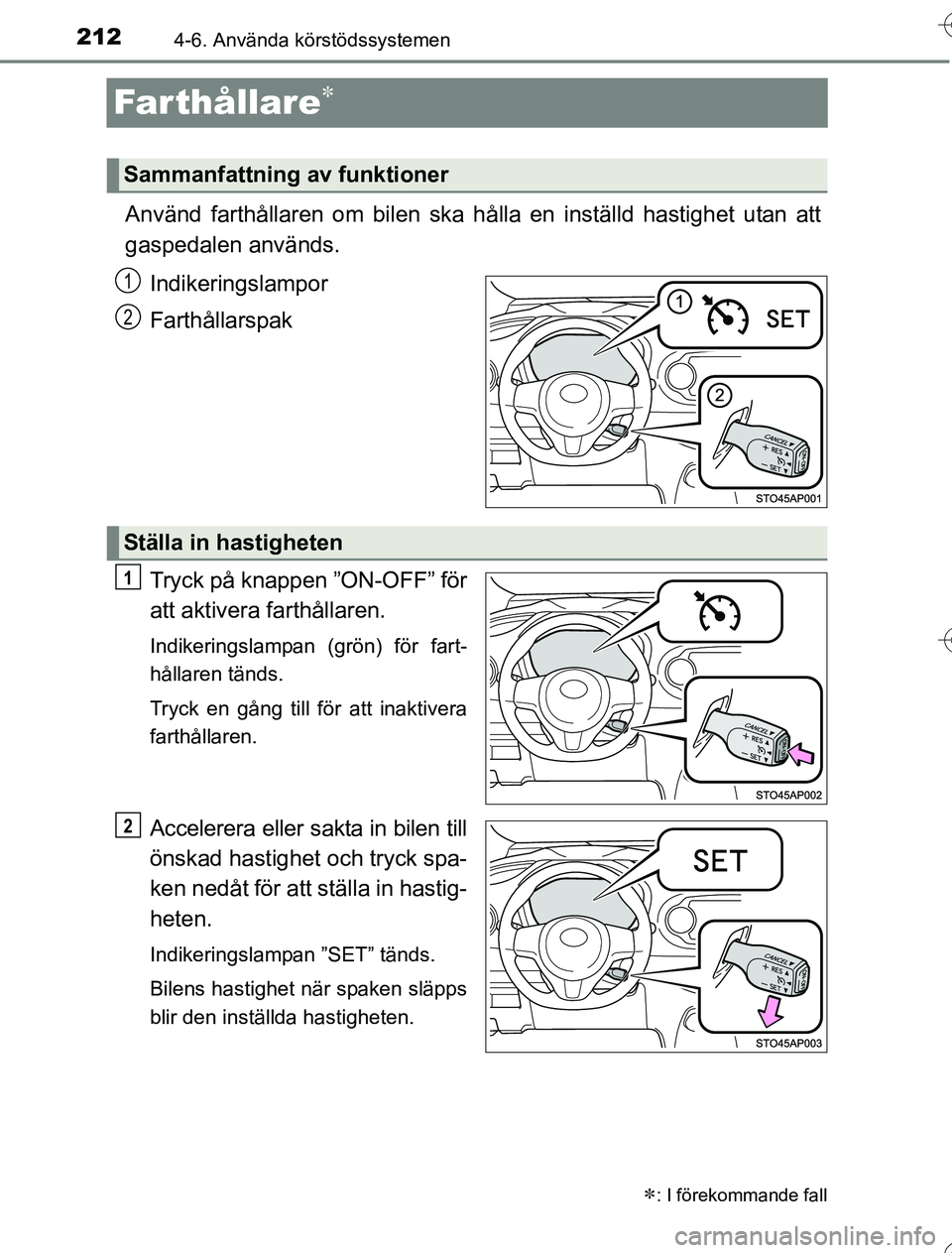 TOYOTA YARIS 2016 Bruksanvisningar (in Swedish) 2124-6. Använda körstödssystemen
OM52G76SE
Far thållare
Använd farthållaren om bilen ska hålla en inställd hastighet utan att
gaspedalen används.
Indikeringslampor
Farthållarspak
Tryck p TOYOTA YARIS 2016 Bruksanvisningar (in Swedish) 2124-6. Använda körstödssystemen
OM52G76SE
Far thållare
Använd farthållaren om bilen ska hålla en inställd hastighet utan att
gaspedalen används.
Indikeringslampor
Farthållarspak
Tryck p