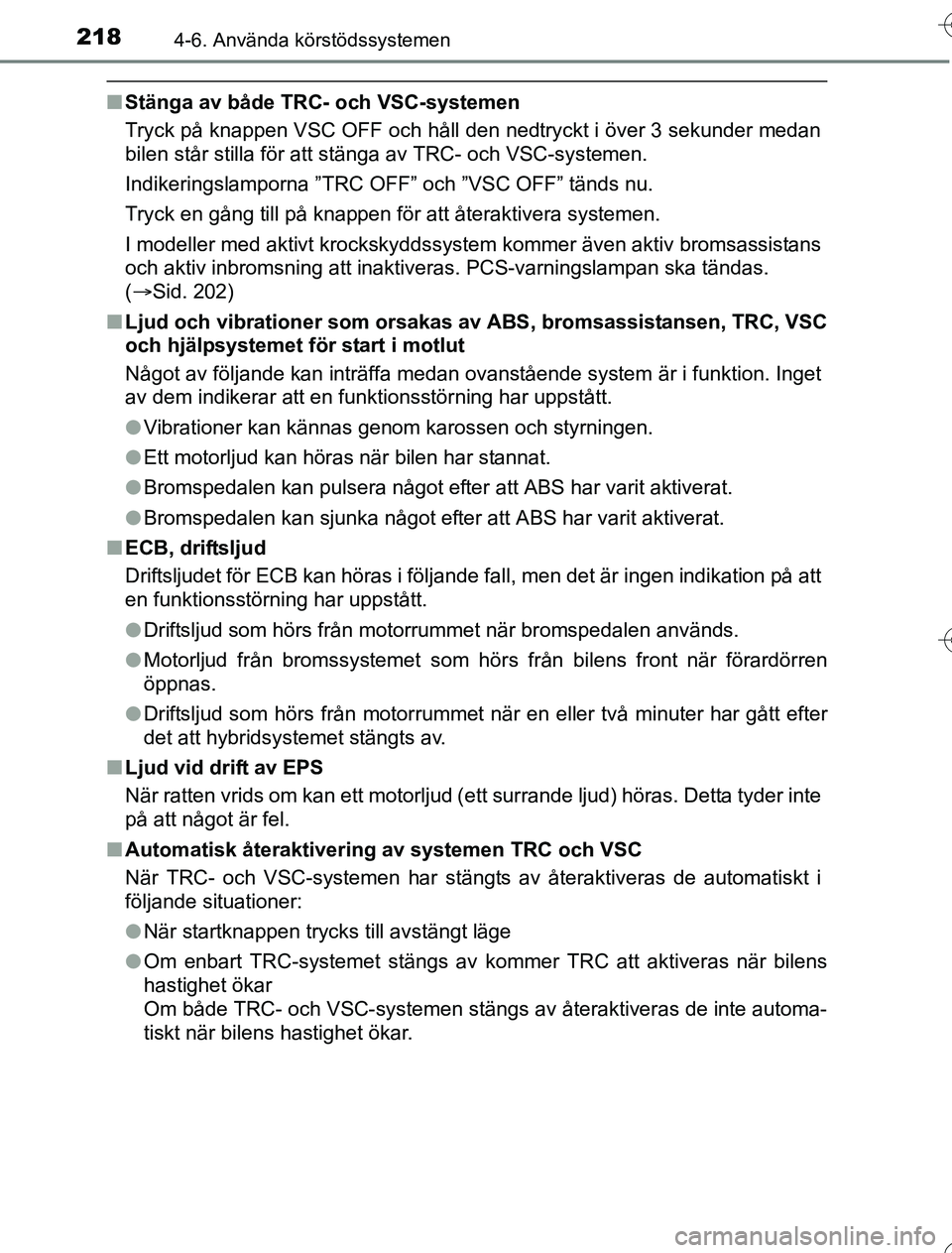 TOYOTA YARIS 2016 Bruksanvisningar (in Swedish) 2184-6. Använda körstödssystemen
OM52G76SE
nStänga av både TRC- och VSC-systemen
Tryck på knappen VSC OFF och håll den nedtryckt i över 3 sekunder medan
bilen står stilla för att stänga av TOYOTA YARIS 2016 Bruksanvisningar (in Swedish) 2184-6. Använda körstödssystemen
OM52G76SE
nStänga av både TRC- och VSC-systemen
Tryck på knappen VSC OFF och håll den nedtryckt i över 3 sekunder medan
bilen står stilla för att stänga av
