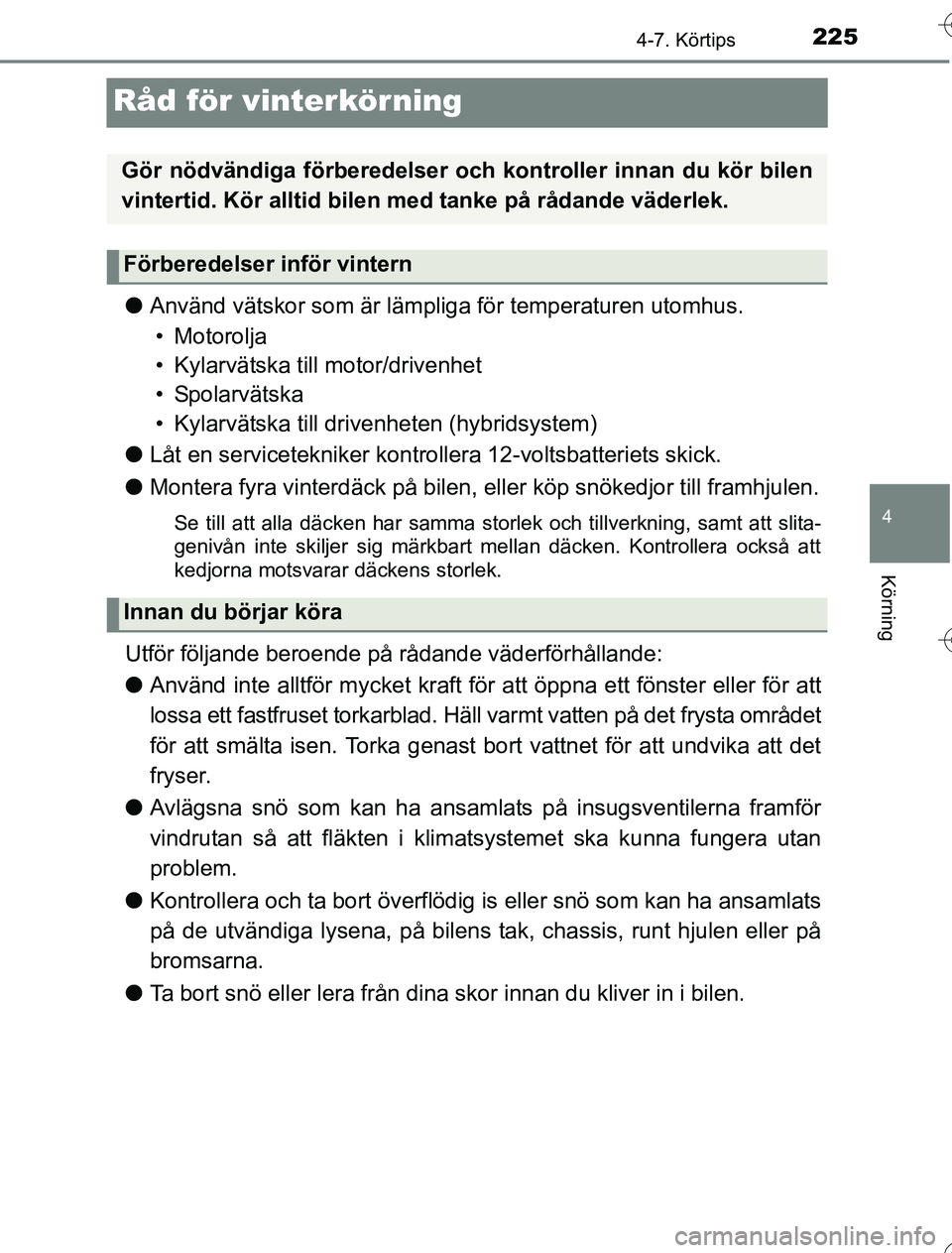 TOYOTA YARIS 2016 Bruksanvisningar (in Swedish) 225
4
4-7. Körtips
Körning
OM52G76SE
Råd för vinterkörning
lAnvänd vätskor som är lämpliga för temperaturen utomhus.
• Motorolja
• Kylarvätska till motor/drivenhet
•Spolarvätska
• TOYOTA YARIS 2016 Bruksanvisningar (in Swedish) 225
4
4-7. Körtips
Körning
OM52G76SE
Råd för vinterkörning
lAnvänd vätskor som är lämpliga för temperaturen utomhus.
• Motorolja
• Kylarvätska till motor/drivenhet
•Spolarvätska
•