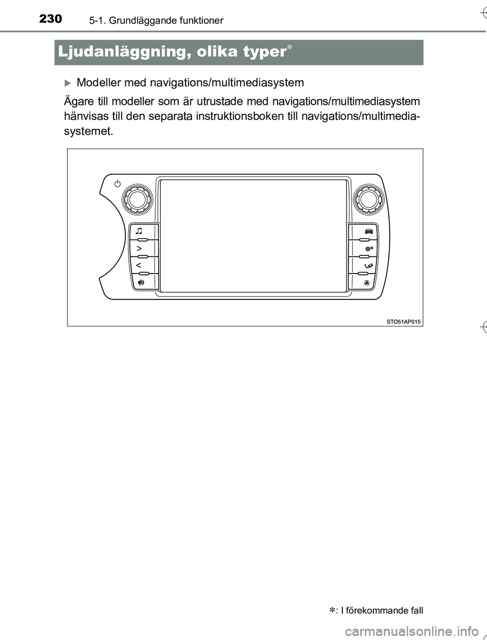 TOYOTA YARIS 2016  Bruksanvisningar (in Swedish) 2305-1. Grundläggande funktioner
OM52G76SE
Ljudanläggning, olika typer
Modeller med navigations/multimediasystem
Ägare till modeller som är utru stade med navigations/multimediasystem
hänvi