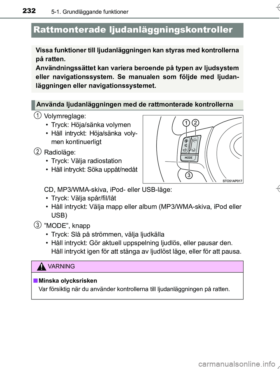 TOYOTA YARIS 2016  Bruksanvisningar (in Swedish) 2325-1. Grundläggande funktioner
OM52G76SE
Rattmonterade ljudanläggningskontroller
Volymreglage:• Tryck: Höja/sänka volymen
• Håll intryckt: Höja/sänka voly- men kontinuerligt
Radioläge: 