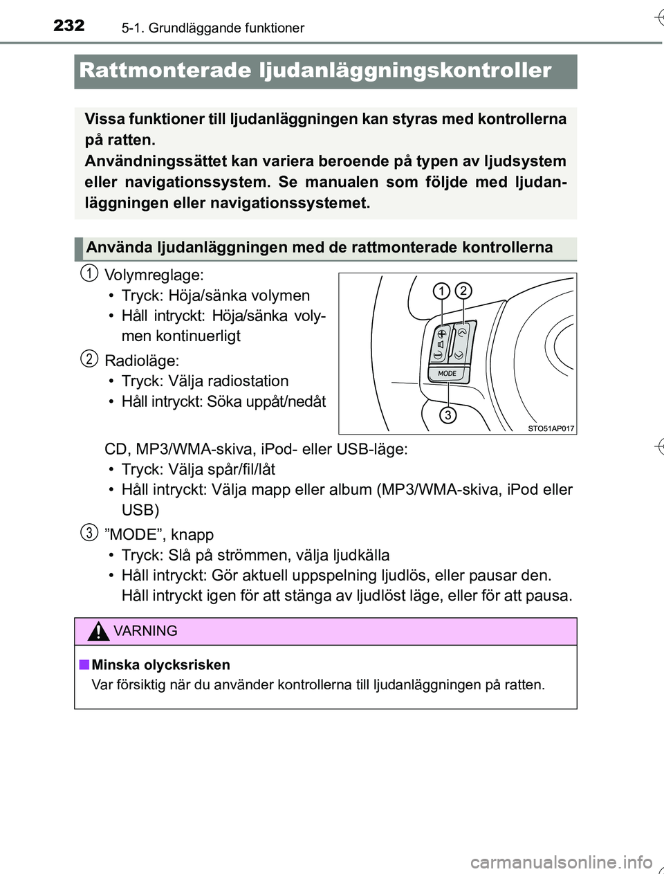 TOYOTA YARIS 2016  Bruksanvisningar (in Swedish) 2325-1. Grundläggande funktioner
OM52G76SE
Rattmonterade ljudanläggningskontroller
Volymreglage:• Tryck: Höja/sänka volymen
• Håll intryckt: Höja/sänka voly- men kontinuerligt
Radioläge: �