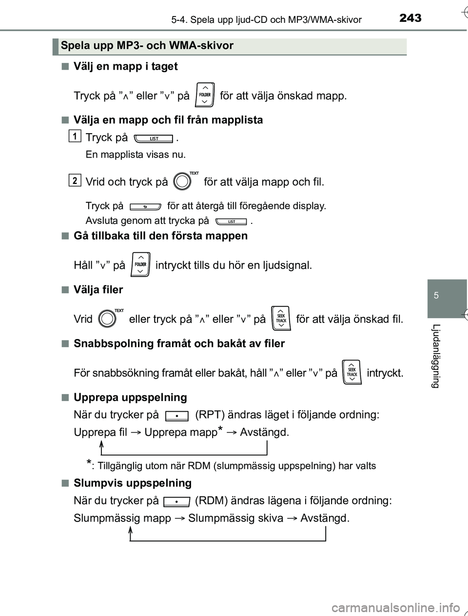 TOYOTA YARIS 2016 Bruksanvisningar (in Swedish) 2435-4. Spela upp ljud-CD och MP3/WMA-skivor
5
Ljudanläggning
OM52G76SEn
Välj en mapp i taget
Tryck på ”
” eller ” ” på för att välja önskad mapp.
nVälja en mapp och fil från TOYOTA YARIS 2016 Bruksanvisningar (in Swedish) 2435-4. Spela upp ljud-CD och MP3/WMA-skivor
5
Ljudanläggning
OM52G76SEn
Välj en mapp i taget
Tryck på ”
” eller ” ” på för att välja önskad mapp.
nVälja en mapp och fil från