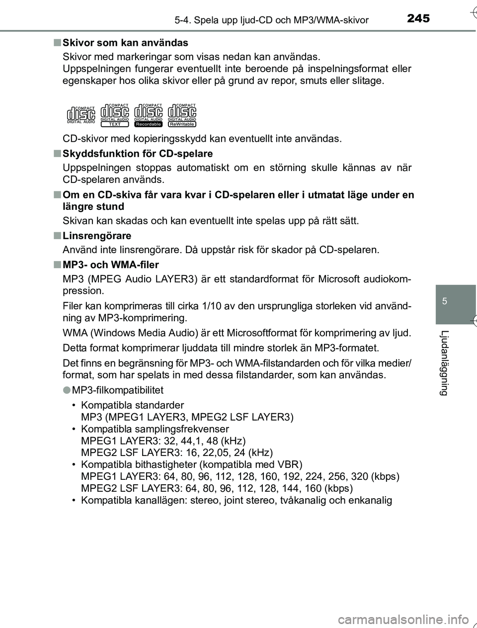 TOYOTA YARIS 2016 Bruksanvisningar (in Swedish) 2455-4. Spela upp ljud-CD och MP3/WMA-skivor
5
Ljudanläggning
OM52G76SEn
Skivor som kan användas
Skivor med markeringar som visas nedan kan användas.
Uppspelningen fungerar eventuellt inte beroende TOYOTA YARIS 2016 Bruksanvisningar (in Swedish) 2455-4. Spela upp ljud-CD och MP3/WMA-skivor
5
Ljudanläggning
OM52G76SEn
Skivor som kan användas
Skivor med markeringar som visas nedan kan användas.
Uppspelningen fungerar eventuellt inte beroende