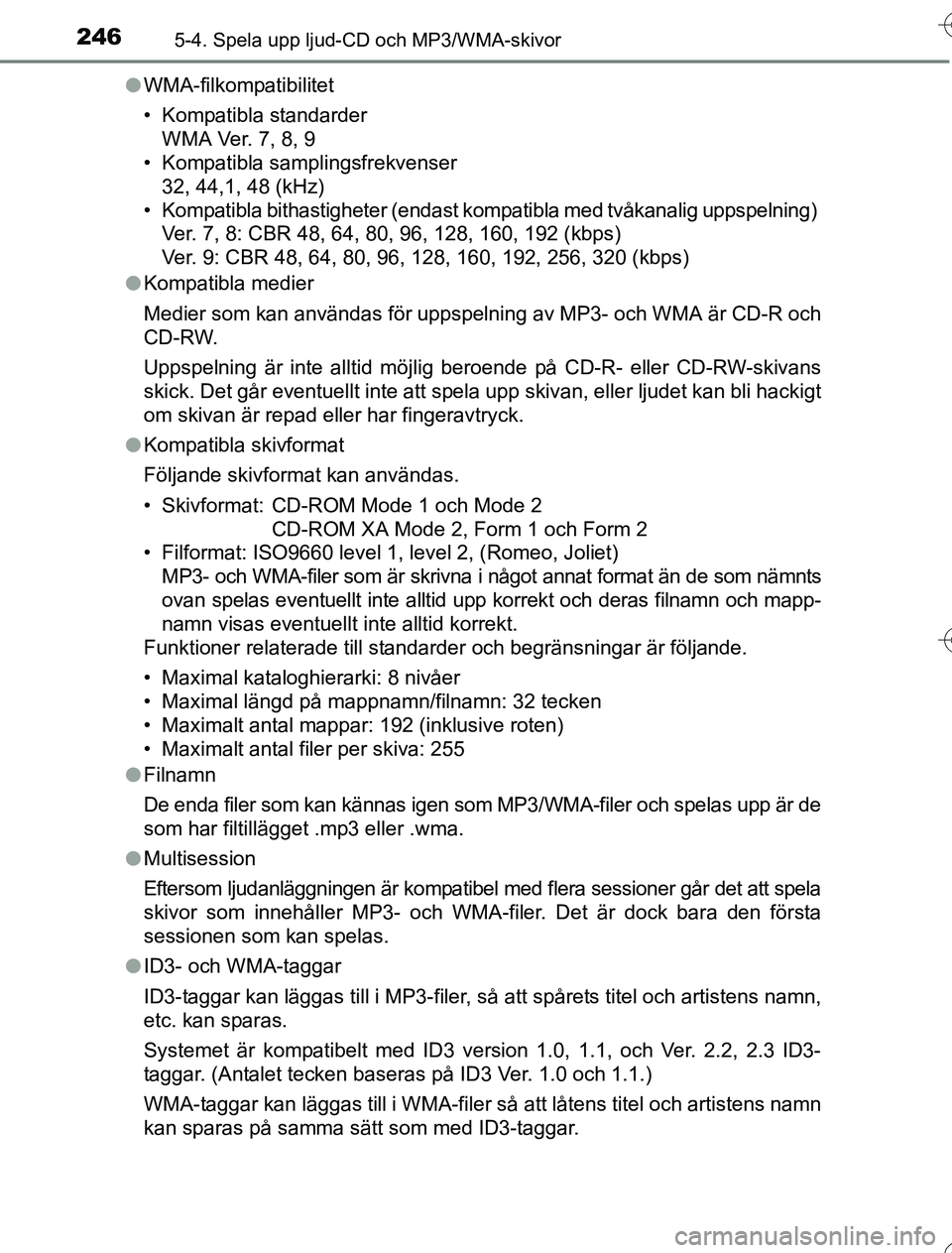 TOYOTA YARIS 2016 Bruksanvisningar (in Swedish) 2465-4. Spela upp ljud-CD och MP3/WMA-skivor
OM52G76SEl
WMA-filkompatibilitet
• Kompatibla standarder
WMA Ver. 7, 8, 9
• Kompatibla samplingsfrekvenser
32, 44,1, 48 (kHz)
• Kompatibla bithasti TOYOTA YARIS 2016 Bruksanvisningar (in Swedish) 2465-4. Spela upp ljud-CD och MP3/WMA-skivor
OM52G76SEl
WMA-filkompatibilitet
• Kompatibla standarder
WMA Ver. 7, 8, 9
• Kompatibla samplingsfrekvenser
32, 44,1, 48 (kHz)
• Kompatibla bithasti