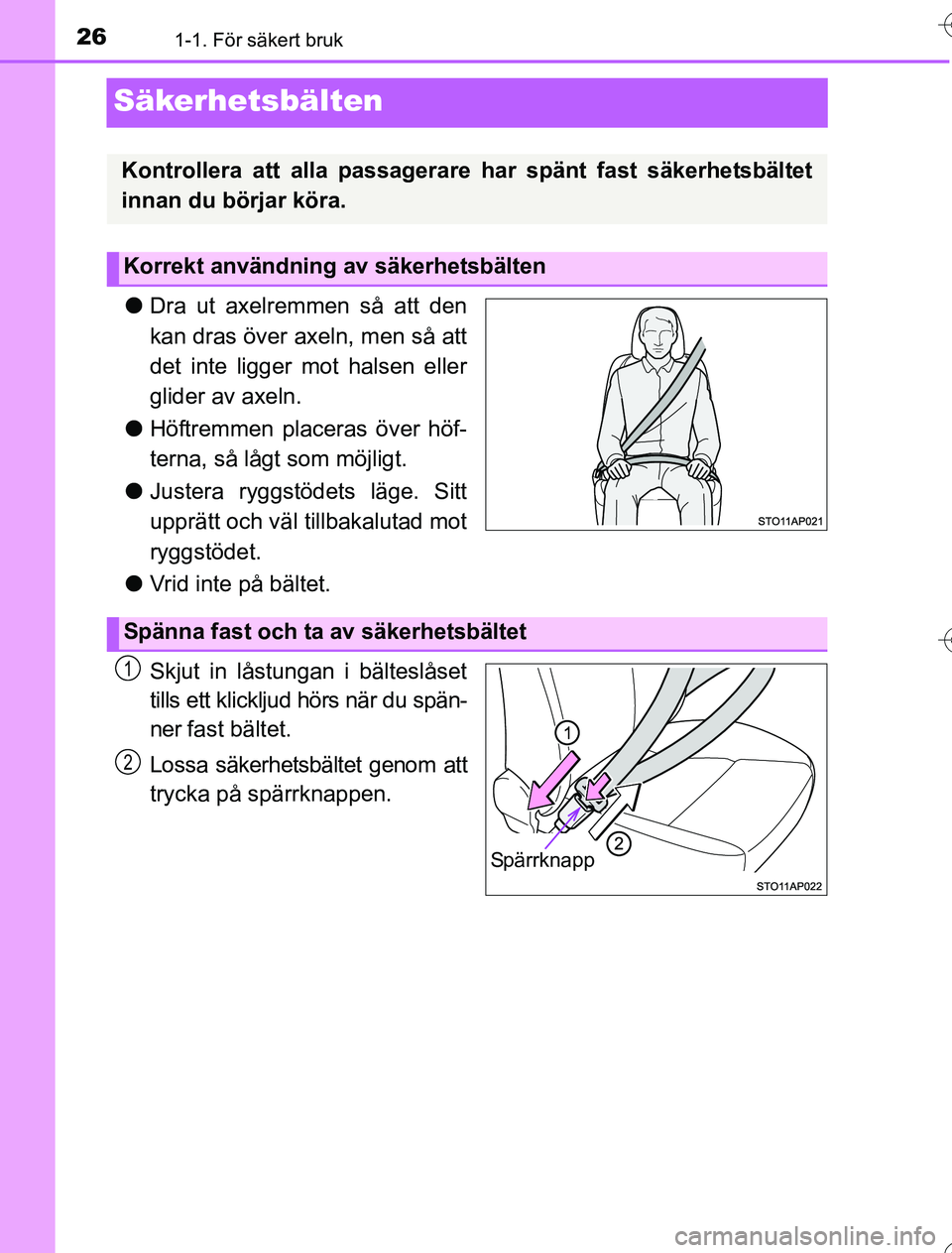 TOYOTA YARIS 2016 Bruksanvisningar (in Swedish) 261-1. För säkert bruk
OM52G76SE
Säkerhetsbälten
lDra ut axelremmen så att den
kan dras över axeln, men så att
det inte ligger mot halsen eller
glider av axeln.
l Höftremmen placeras över hö TOYOTA YARIS 2016 Bruksanvisningar (in Swedish) 261-1. För säkert bruk
OM52G76SE
Säkerhetsbälten
lDra ut axelremmen så att den
kan dras över axeln, men så att
det inte ligger mot halsen eller
glider av axeln.
l Höftremmen placeras över hö