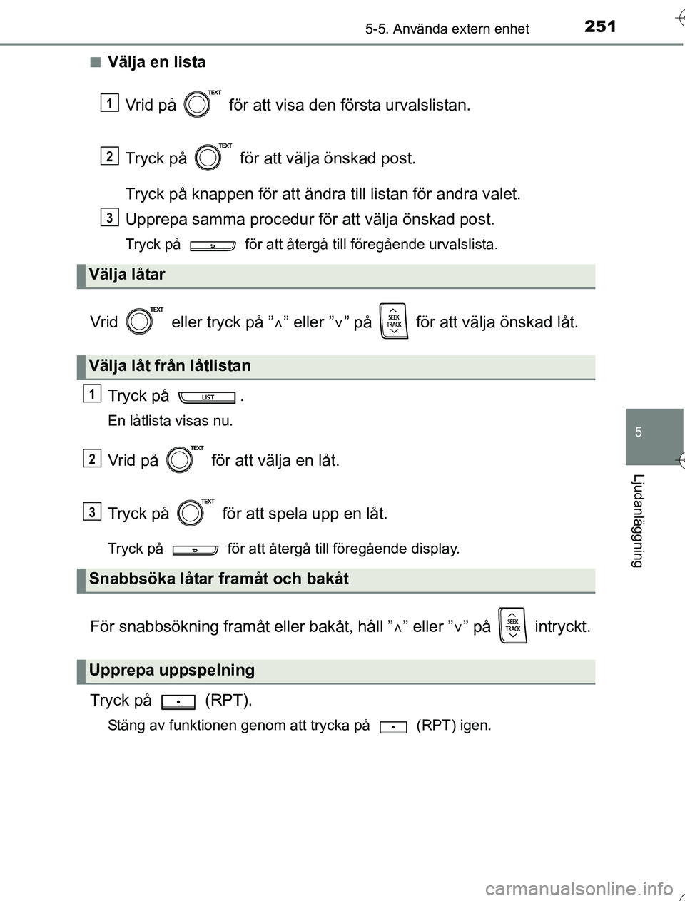 TOYOTA YARIS 2016 Bruksanvisningar (in Swedish) 2515-5. Använda extern enhet
5
Ljudanläggning
OM52G76SEn
Välja en lista
Vrid på för att visa den första urvalslistan.
Tryck på för att välja önskad post.
Tryck på knappen för att ändr TOYOTA YARIS 2016 Bruksanvisningar (in Swedish) 2515-5. Använda extern enhet
5
Ljudanläggning
OM52G76SEn
Välja en lista
Vrid på för att visa den första urvalslistan.
Tryck på för att välja önskad post.
Tryck på knappen för att ändr