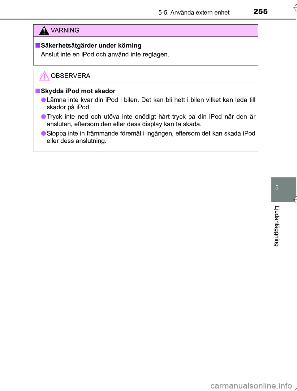 TOYOTA YARIS 2016 Bruksanvisningar (in Swedish) 2555-5. Använda extern enhet
5
Ljudanläggning
OM52G76SE
VA R N I N G
nSäkerhetsåtgärder under körning
Anslut inte en iPod och använd inte reglagen.
OBSERVERA
nSkydda iPod mot skador
l Lämna in TOYOTA YARIS 2016 Bruksanvisningar (in Swedish) 2555-5. Använda extern enhet
5
Ljudanläggning
OM52G76SE
VA R N I N G
nSäkerhetsåtgärder under körning
Anslut inte en iPod och använd inte reglagen.
OBSERVERA
nSkydda iPod mot skador
l Lämna in