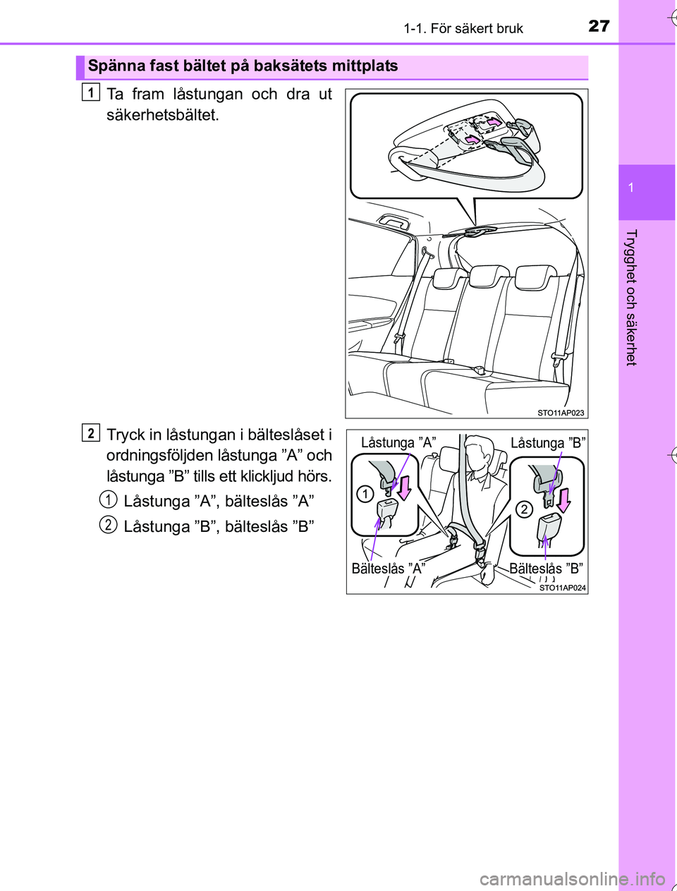 TOYOTA YARIS 2016 Bruksanvisningar (in Swedish) 271-1. För säkert bruk
1
Trygghet och säkerhet
OM52G76SE
Ta fram låstungan och dra ut
säkerhetsbältet.
Tryck in låstungan i bälteslåset i
ordningsföljden låstunga ”A” och
låstunga ”B TOYOTA YARIS 2016 Bruksanvisningar (in Swedish) 271-1. För säkert bruk
1
Trygghet och säkerhet
OM52G76SE
Ta fram låstungan och dra ut
säkerhetsbältet.
Tryck in låstungan i bälteslåset i
ordningsföljden låstunga ”A” och
låstunga ”B