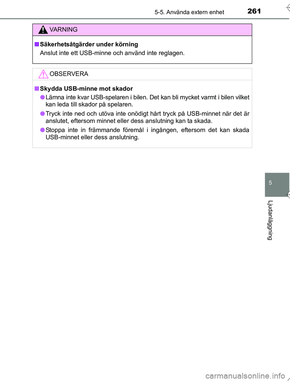 TOYOTA YARIS 2016 Bruksanvisningar (in Swedish) 2615-5. Använda extern enhet
5
Ljudanläggning
OM52G76SE
VA R N I N G
nSäkerhetsåtgärder under körning
Anslut inte ett USB-minne och använd inte reglagen.
OBSERVERA
nSkydda USB-minne mot skador
TOYOTA YARIS 2016 Bruksanvisningar (in Swedish) 2615-5. Använda extern enhet
5
Ljudanläggning
OM52G76SE
VA R N I N G
nSäkerhetsåtgärder under körning
Anslut inte ett USB-minne och använd inte reglagen.
OBSERVERA
nSkydda USB-minne mot skador