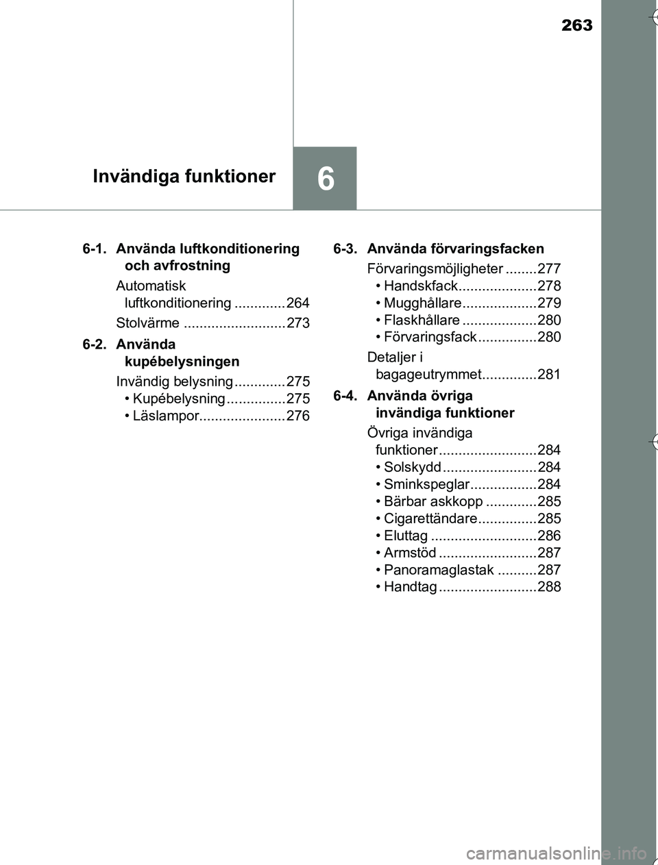TOYOTA YARIS 2016 Bruksanvisningar (in Swedish) 263
6Invändiga funktioner
OM52G76SE6-1. Använda luftkonditionering
och avfrostning
Automatisk luftkonditionering ............. 264
Stolvärme .......................... 273
6-2. Använda kupébel TOYOTA YARIS 2016 Bruksanvisningar (in Swedish) 263
6Invändiga funktioner
OM52G76SE6-1. Använda luftkonditionering
och avfrostning
Automatisk luftkonditionering ............. 264
Stolvärme .......................... 273
6-2. Använda kupébel