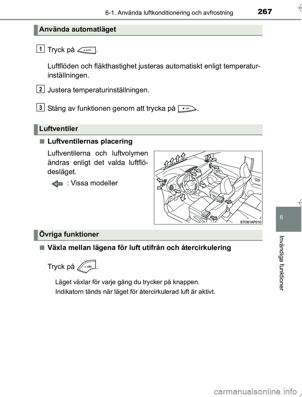 TOYOTA YARIS 2016 Bruksanvisningar (in Swedish) 2676-1. Använda luftkonditionering och avfrostning
6
Invändiga funktioner
OM52G76SE
Tryck på .
Luftflöden och fläkthastighet justeras automatiskt enligt temperatur-
inställningen.
Justera tempe TOYOTA YARIS 2016 Bruksanvisningar (in Swedish) 2676-1. Använda luftkonditionering och avfrostning
6
Invändiga funktioner
OM52G76SE
Tryck på .
Luftflöden och fläkthastighet justeras automatiskt enligt temperatur-
inställningen.
Justera tempe