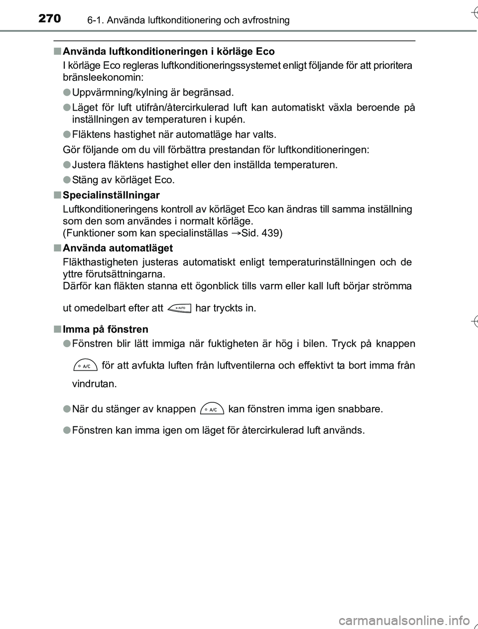 TOYOTA YARIS 2016 Bruksanvisningar (in Swedish) 2706-1. Använda luftkonditionering och avfrostning
OM52G76SE
nAnvända luftkonditioneringen i körläge Eco
I körläge Eco regleras luftkonditioneringssystemet enligt följande för att prioritera
b TOYOTA YARIS 2016 Bruksanvisningar (in Swedish) 2706-1. Använda luftkonditionering och avfrostning
OM52G76SE
nAnvända luftkonditioneringen i körläge Eco
I körläge Eco regleras luftkonditioneringssystemet enligt följande för att prioritera
b