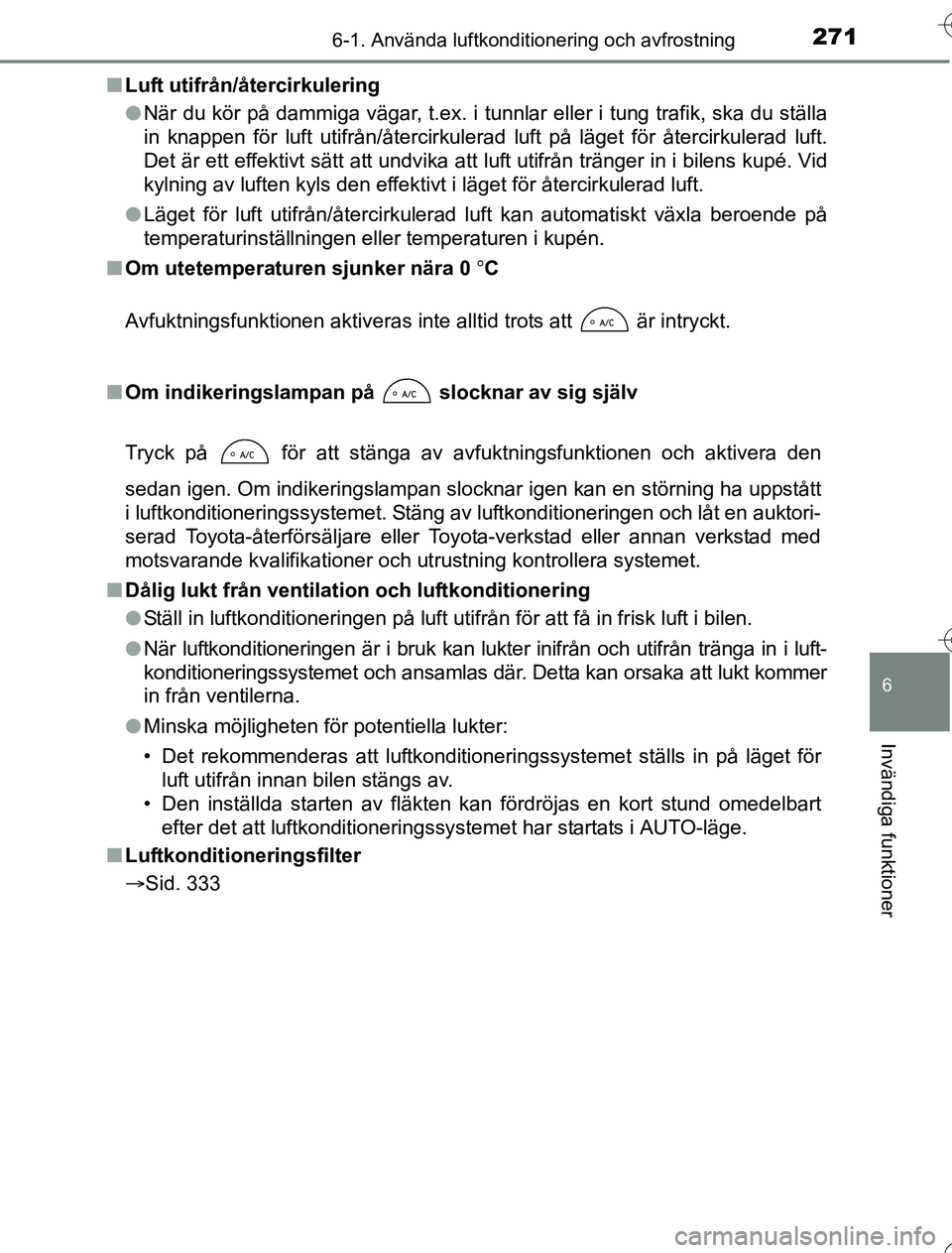 TOYOTA YARIS 2016 Bruksanvisningar (in Swedish) 2716-1. Använda luftkonditionering och avfrostning
6
Invändiga funktioner
OM52G76SEn
Luft utifrån/återcirkulering
lNär du kör på dammiga vägar, t.ex. i tunnlar eller i tung trafik, ska du stä TOYOTA YARIS 2016 Bruksanvisningar (in Swedish) 2716-1. Använda luftkonditionering och avfrostning
6
Invändiga funktioner
OM52G76SEn
Luft utifrån/återcirkulering
lNär du kör på dammiga vägar, t.ex. i tunnlar eller i tung trafik, ska du stä
