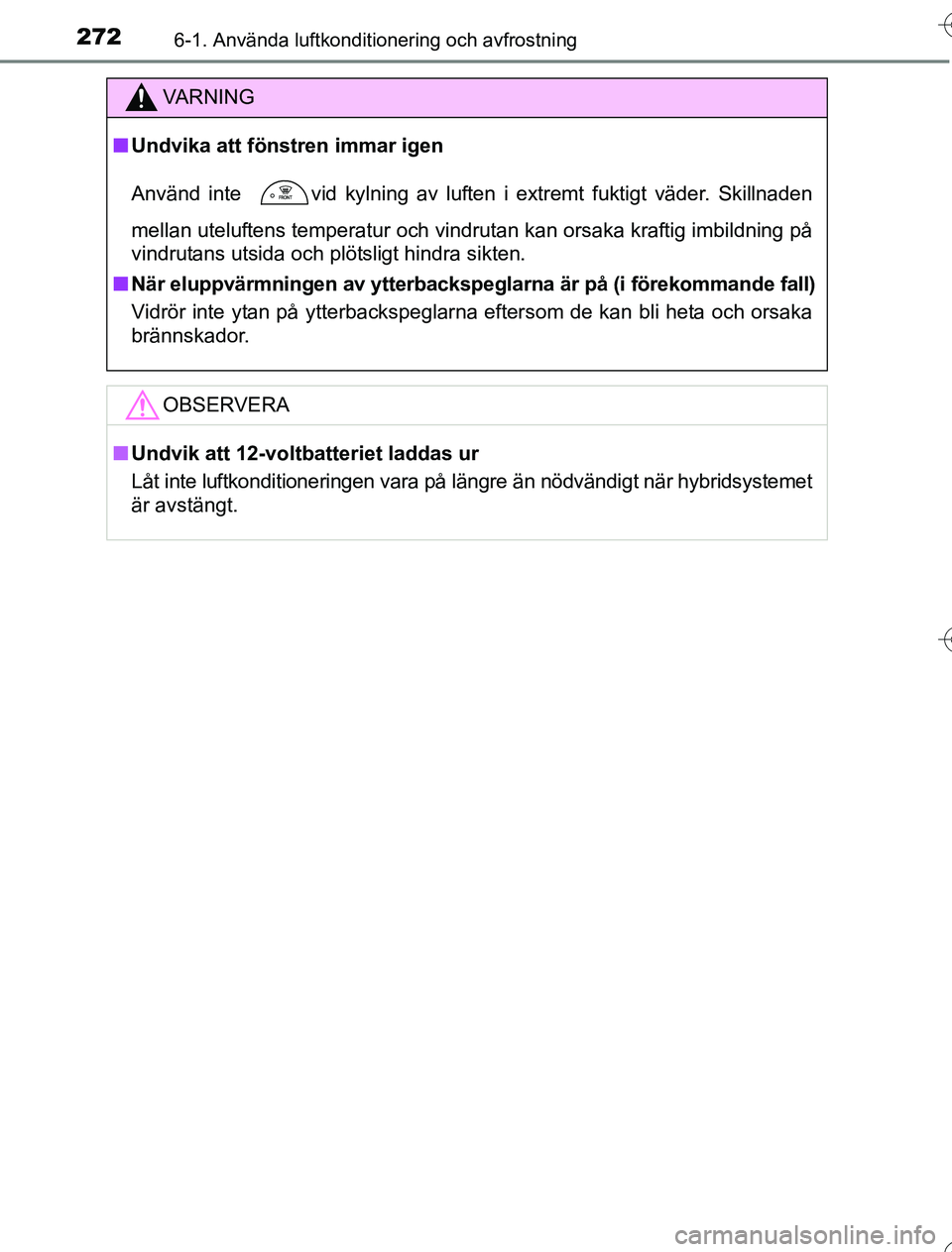 TOYOTA YARIS 2016 Bruksanvisningar (in Swedish) 2726-1. Använda luftkonditionering och avfrostning
OM52G76SE
VA R N I N G
nUndvika att föns tren immar igen
Använd inte
vid kylning av luften i extremt fuktigt väder. Skillnaden
mellan uteluften TOYOTA YARIS 2016 Bruksanvisningar (in Swedish) 2726-1. Använda luftkonditionering och avfrostning
OM52G76SE
VA R N I N G
nUndvika att föns tren immar igen
Använd inte
vid kylning av luften i extremt fuktigt väder. Skillnaden
mellan uteluften