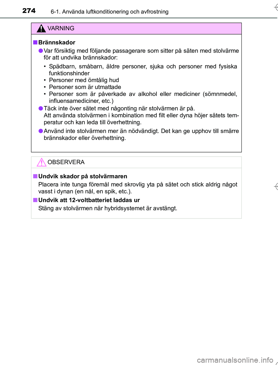 TOYOTA YARIS 2016 Bruksanvisningar (in Swedish) 2746-1. Använda luftkonditionering och avfrostning
OM52G76SE
VA R N I N G
nBrännskador
l Var försiktig med följande passagerare som sitter på säten med stolvärme
för att undvika brännskador:
TOYOTA YARIS 2016 Bruksanvisningar (in Swedish) 2746-1. Använda luftkonditionering och avfrostning
OM52G76SE
VA R N I N G
nBrännskador
l Var försiktig med följande passagerare som sitter på säten med stolvärme
för att undvika brännskador: