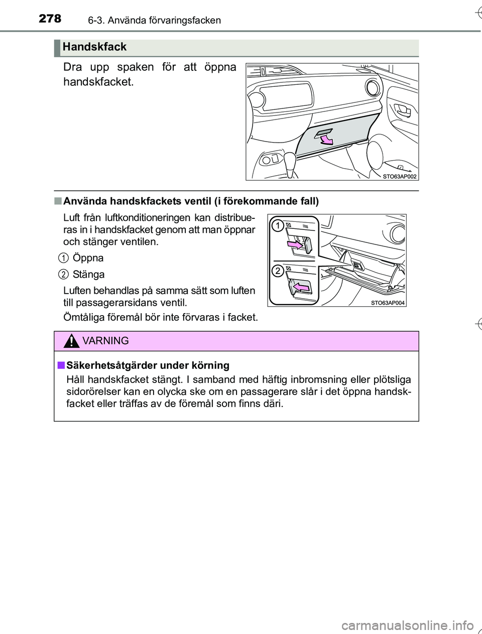 TOYOTA YARIS 2016 Bruksanvisningar (in Swedish) 2786-3. Använda förvaringsfacken
OM52G76SE
Dra upp spaken för att öppna
handskfacket.
nAnvända handskfackets ventil (i förekommande fall)
Ömtåliga föremål bör inte förvaras i facket.
Hands TOYOTA YARIS 2016 Bruksanvisningar (in Swedish) 2786-3. Använda förvaringsfacken
OM52G76SE
Dra upp spaken för att öppna
handskfacket.
nAnvända handskfackets ventil (i förekommande fall)
Ömtåliga föremål bör inte förvaras i facket.
Hands
