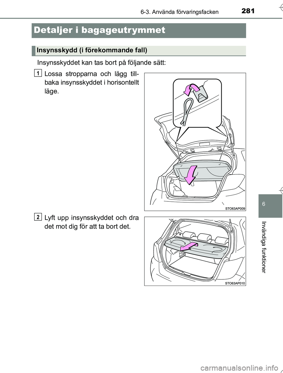TOYOTA YARIS 2016 Bruksanvisningar (in Swedish) 2816-3. Använda förvaringsfacken
6
Invändiga funktioner
OM52G76SE
Detaljer i bagageutr ymmet
Insynsskyddet kan tas bort på följande sätt:Lossa stropparna och lägg till-
baka insynsskyddet i hor TOYOTA YARIS 2016 Bruksanvisningar (in Swedish) 2816-3. Använda förvaringsfacken
6
Invändiga funktioner
OM52G76SE
Detaljer i bagageutr ymmet
Insynsskyddet kan tas bort på följande sätt:Lossa stropparna och lägg till-
baka insynsskyddet i hor
