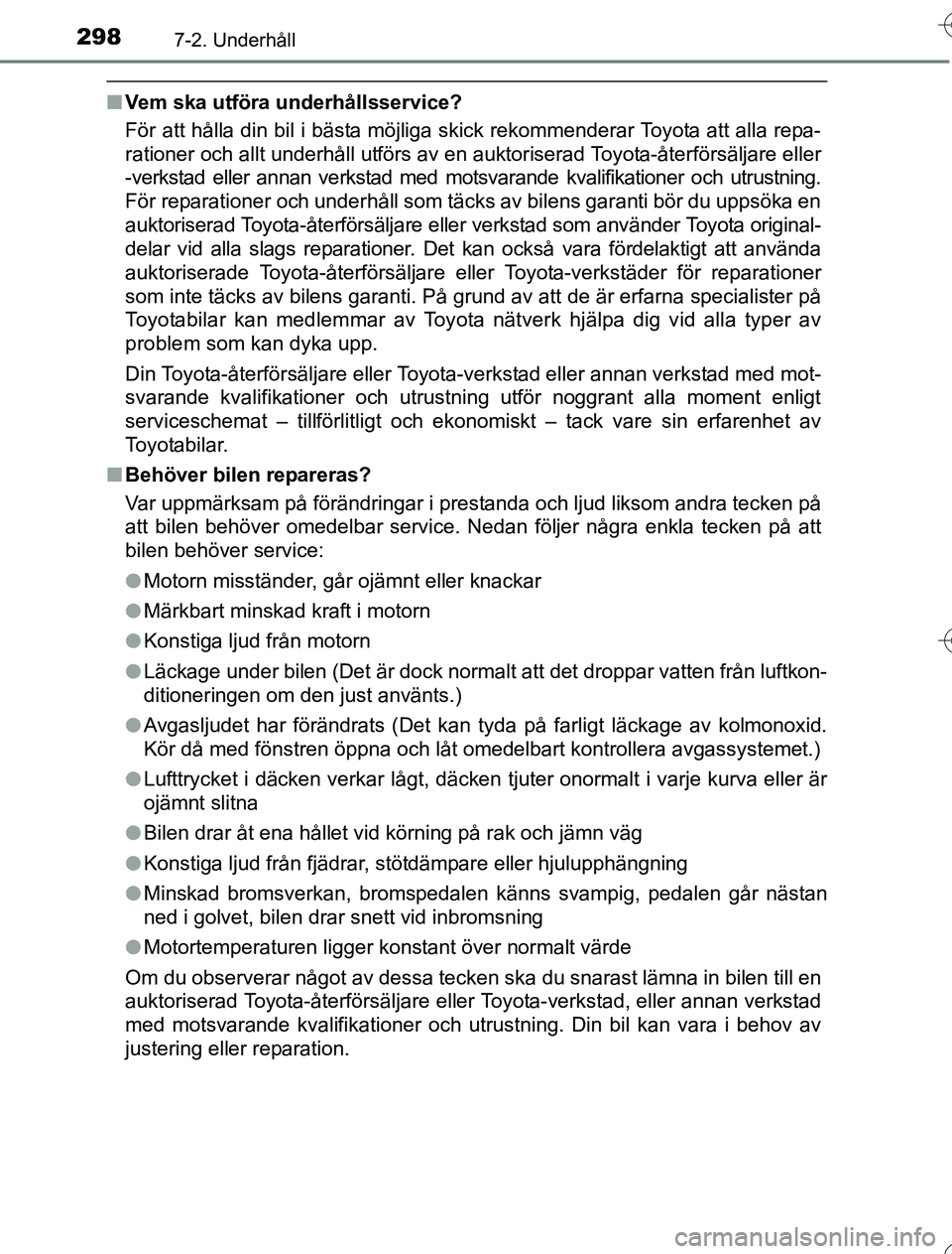 TOYOTA YARIS 2016 Bruksanvisningar (in Swedish) 2987-2. Underhåll
OM52G76SE
nVem ska utföra underhållsservice?
För att hålla din bil i bästa möjliga skick rekommenderar Toyota att alla repa-
rationer och allt underhåll utförs av en auk tor TOYOTA YARIS 2016 Bruksanvisningar (in Swedish) 2987-2. Underhåll
OM52G76SE
nVem ska utföra underhållsservice?
För att hålla din bil i bästa möjliga skick rekommenderar Toyota att alla repa-
rationer och allt underhåll utförs av en auk tor