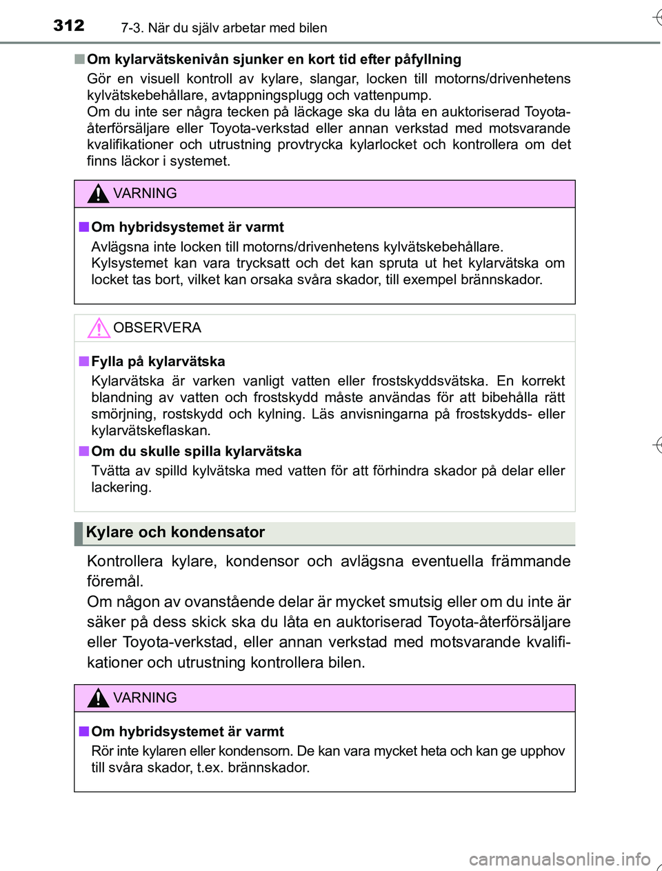 TOYOTA YARIS 2016  Bruksanvisningar (in Swedish) 3127-3. När du själv arbetar med bilen
OM52G76SEn
Om kylarvätskenivån sjunker en kort tid efter påfyllning
Gör en visuell kontroll av kylare, slangar, locken till motorns/drivenhetens
kylvätske