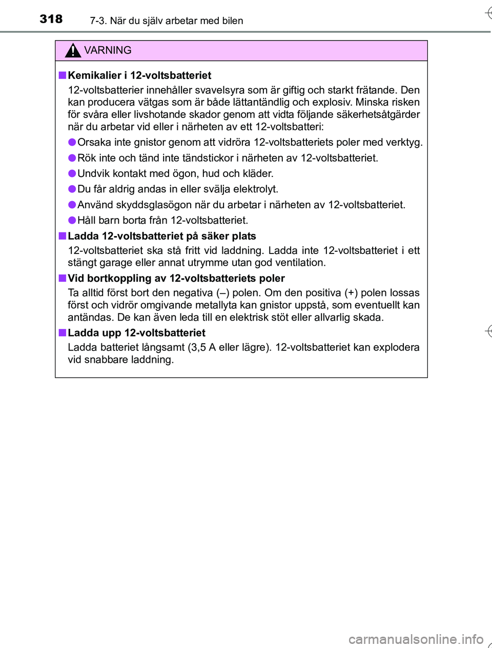 TOYOTA YARIS 2016  Bruksanvisningar (in Swedish) 3187-3. När du själv arbetar med bilen
OM52G76SE
VA R N I N G
nKemikalier i 12-voltsbatteriet
12-voltsbatterier innehåller svavelsyra so m är giftig och starkt frätande. Den
kan producera vätgas