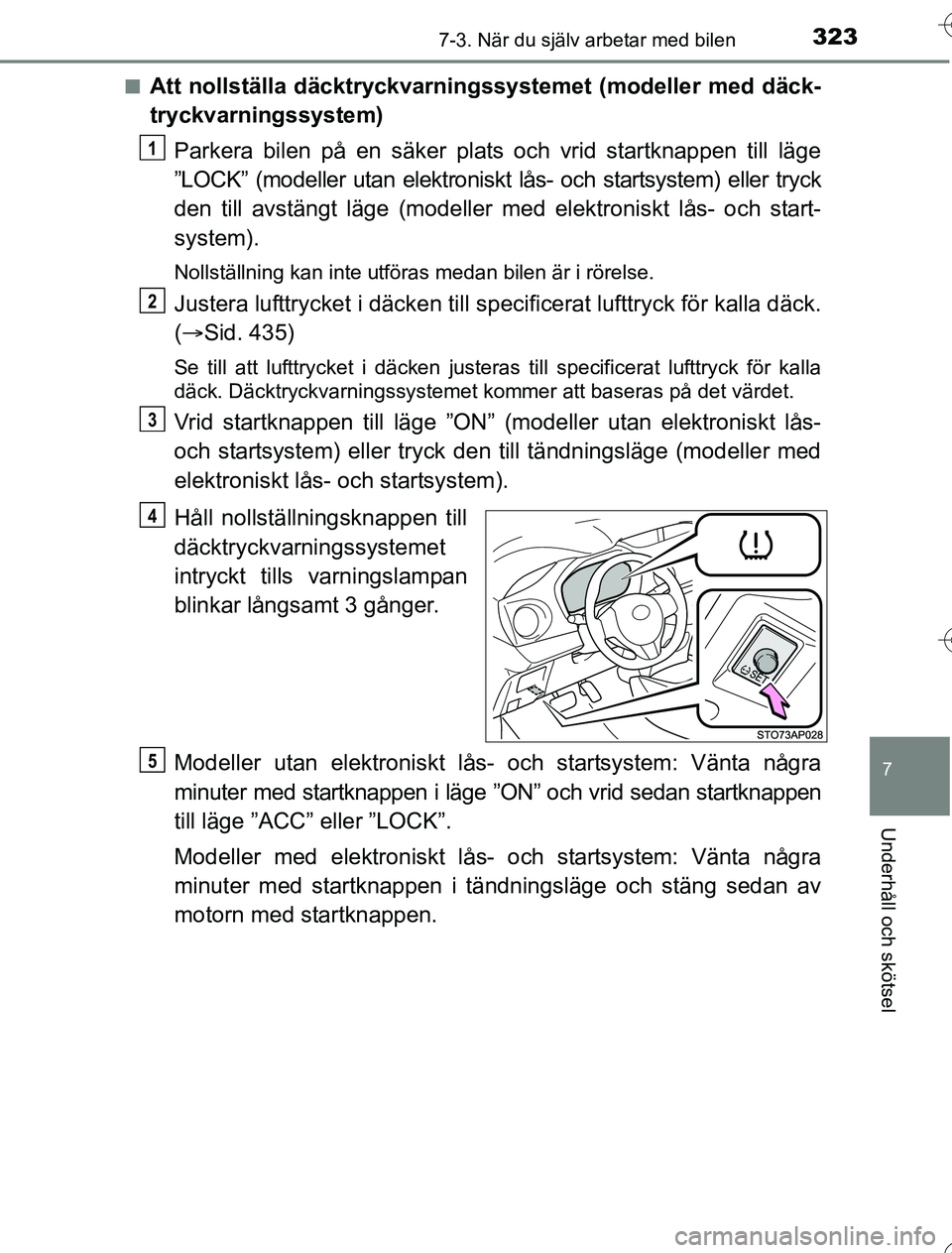 TOYOTA YARIS 2016 Bruksanvisningar (in Swedish) 3237-3. När du själv arbetar med bilen
7
Underhåll och skötsel
OM52G76SEn
Att nollställa däcktryckvarningssystemet (modeller med däck-
tryckvarningssystem)
Parkera bilen på en säker plats och TOYOTA YARIS 2016 Bruksanvisningar (in Swedish) 3237-3. När du själv arbetar med bilen
7
Underhåll och skötsel
OM52G76SEn
Att nollställa däcktryckvarningssystemet (modeller med däck-
tryckvarningssystem)
Parkera bilen på en säker plats och