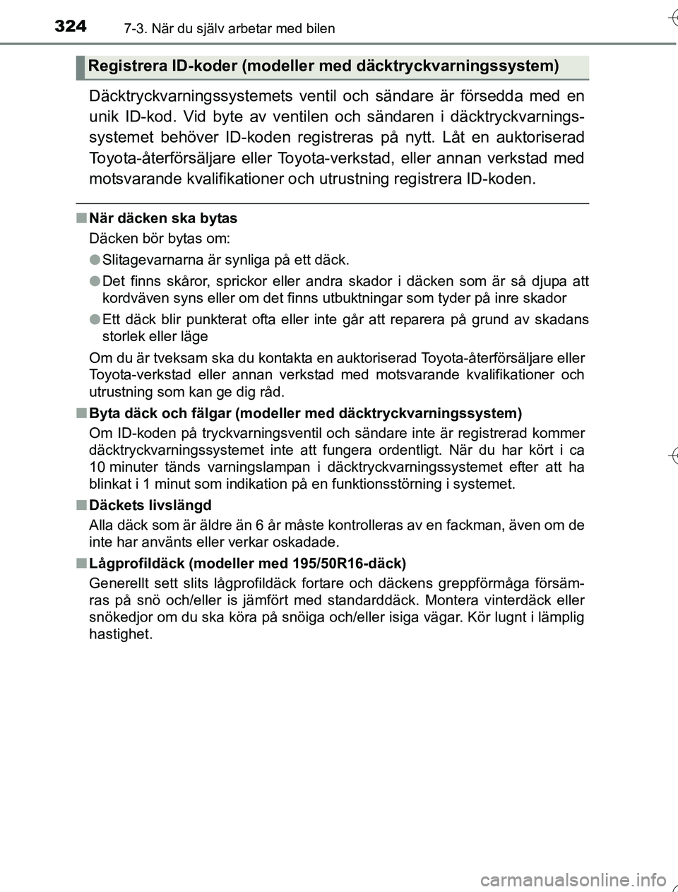 TOYOTA YARIS 2016 Bruksanvisningar (in Swedish) 3247-3. När du själv arbetar med bilen
OM52G76SE
Däcktryckvarningssystemets ventil och sändare är försedda med en
unik ID-kod. Vid byte av ventil en och sändaren i däcktryckvarnings-
systemet TOYOTA YARIS 2016 Bruksanvisningar (in Swedish) 3247-3. När du själv arbetar med bilen
OM52G76SE
Däcktryckvarningssystemets ventil och sändare är försedda med en
unik ID-kod. Vid byte av ventil en och sändaren i däcktryckvarnings-
systemet