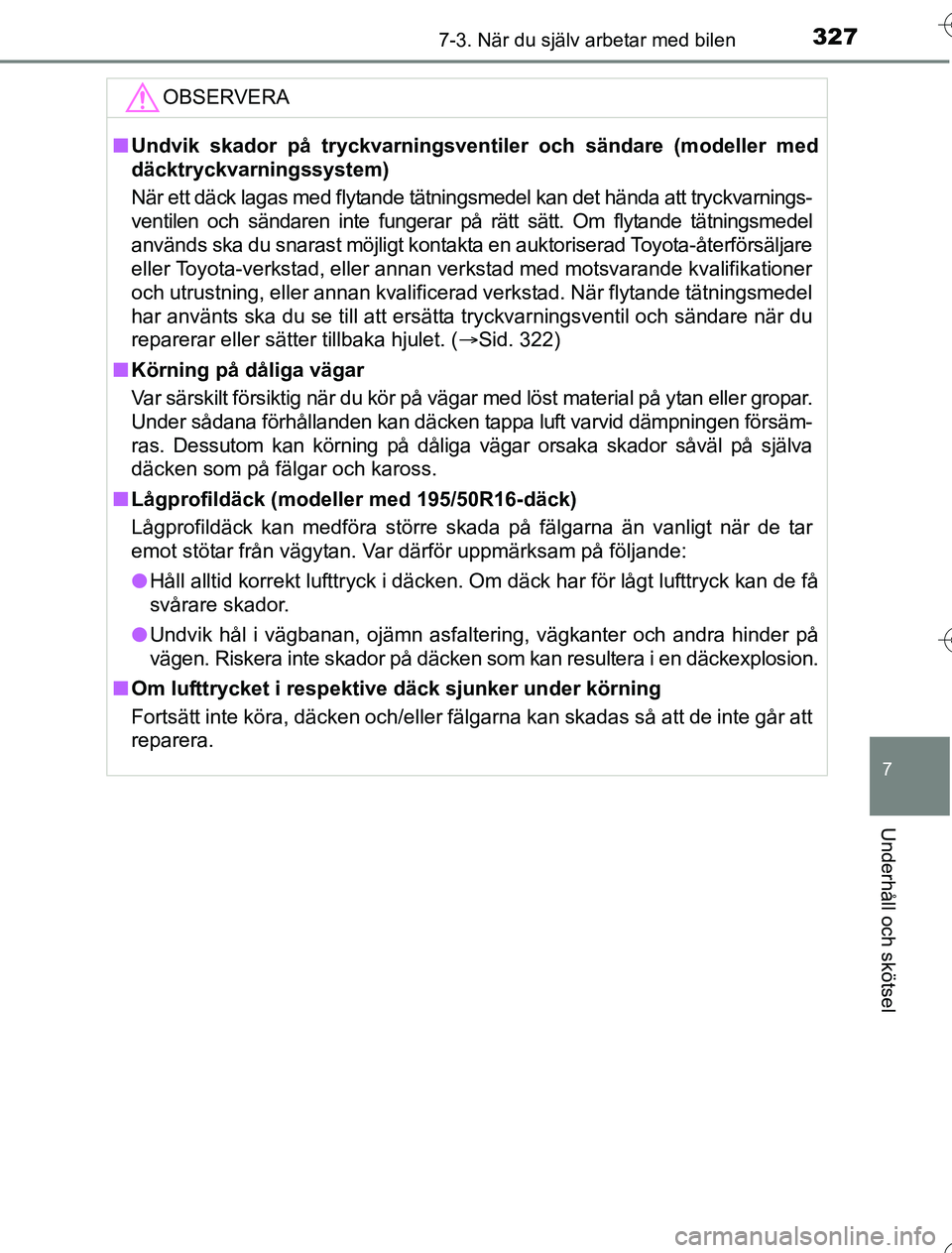 TOYOTA YARIS 2016 Bruksanvisningar (in Swedish) 3277-3. När du själv arbetar med bilen
7
Underhåll och skötsel
OM52G76SE
OBSERVERA
nUndvik skador på tryckvarningsventiler och sändare (modeller med
däcktryckvarningssystem)
När ett däck laga TOYOTA YARIS 2016 Bruksanvisningar (in Swedish) 3277-3. När du själv arbetar med bilen
7
Underhåll och skötsel
OM52G76SE
OBSERVERA
nUndvik skador på tryckvarningsventiler och sändare (modeller med
däcktryckvarningssystem)
När ett däck laga