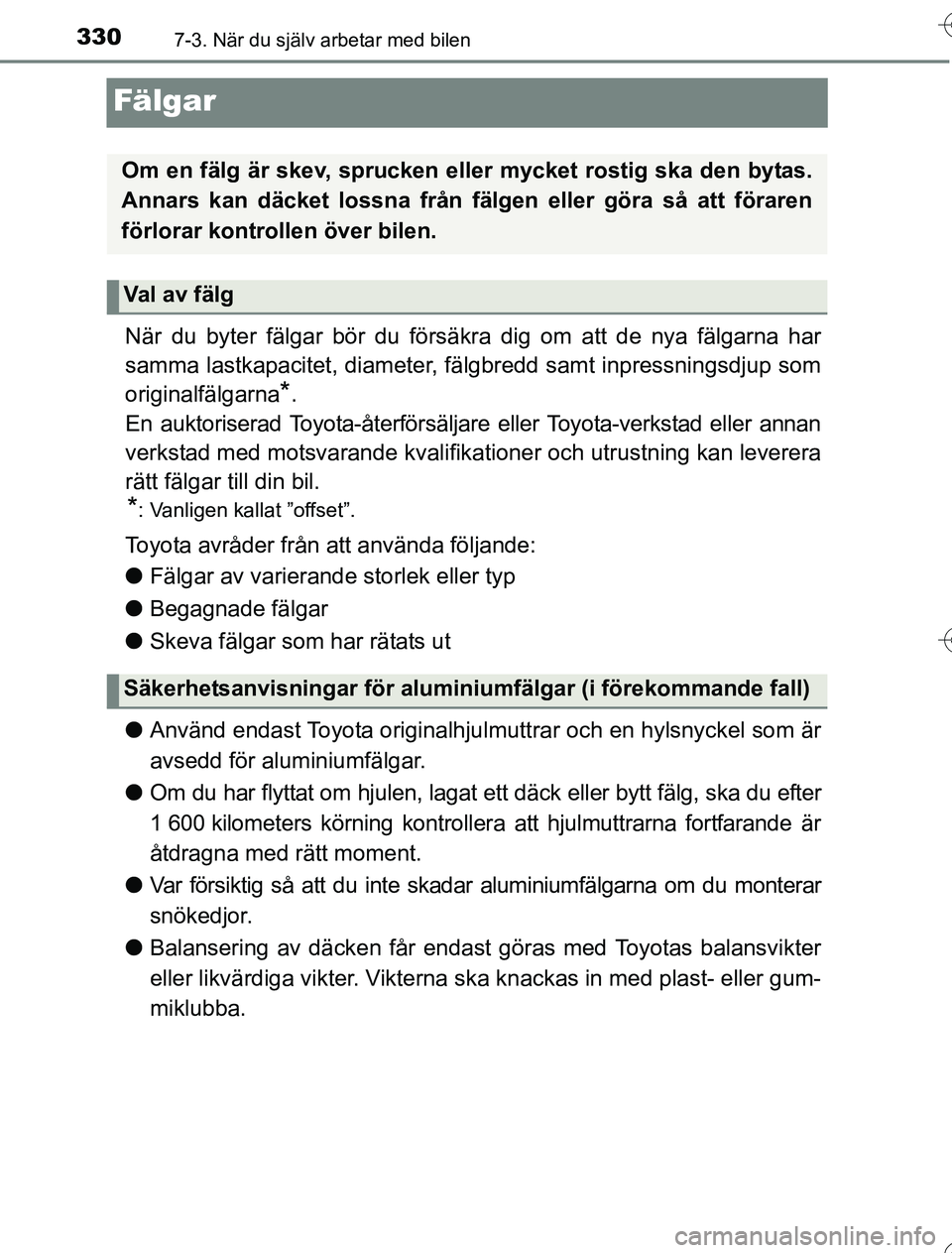 TOYOTA YARIS 2016 Bruksanvisningar (in Swedish) 3307-3. När du själv arbetar med bilen
OM52G76SE
Fälgar
När du byter fälgar bör du försäkra dig om att de nya fälgarna har
samma lastkapacitet, diameter, fälgbredd samt inpressningsdjup som
TOYOTA YARIS 2016 Bruksanvisningar (in Swedish) 3307-3. När du själv arbetar med bilen
OM52G76SE
Fälgar
När du byter fälgar bör du försäkra dig om att de nya fälgarna har
samma lastkapacitet, diameter, fälgbredd samt inpressningsdjup som