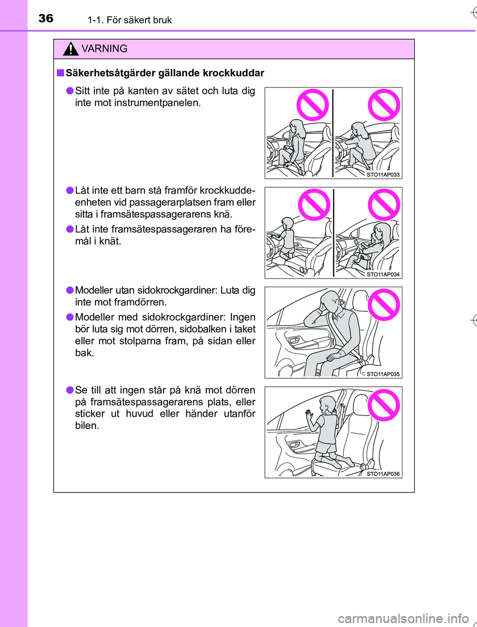 TOYOTA YARIS 2016 Bruksanvisningar (in Swedish) 361-1. För säkert bruk
OM52G76SE
VA R N I N G
nSäkerhetsåtgärder gällande krockkuddar
l Sitt inte på kanten av sätet och luta dig
inte mot instrumentpanelen.
l Låt inte ett barn stå framför TOYOTA YARIS 2016 Bruksanvisningar (in Swedish) 361-1. För säkert bruk
OM52G76SE
VA R N I N G
nSäkerhetsåtgärder gällande krockkuddar
l Sitt inte på kanten av sätet och luta dig
inte mot instrumentpanelen.
l Låt inte ett barn stå framför
