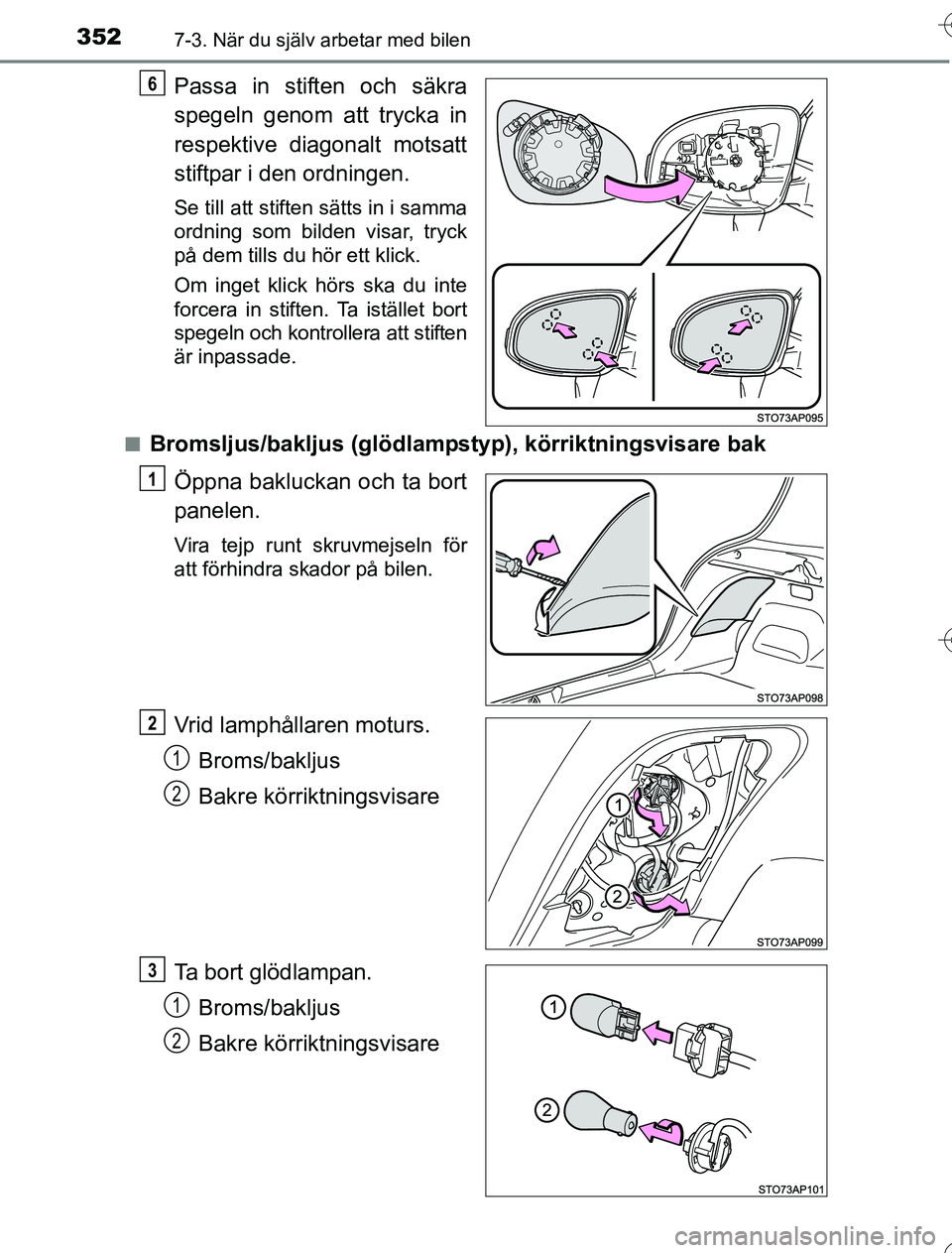 TOYOTA YARIS 2016  Bruksanvisningar (in Swedish) 3527-3. När du själv arbetar med bilen
OM52G76SE
Passa in stiften och säkra
spegeln genom att trycka in
respektive diagonalt motsatt
stiftpar i den ordningen.
Se till att stiften sätts in i samma
