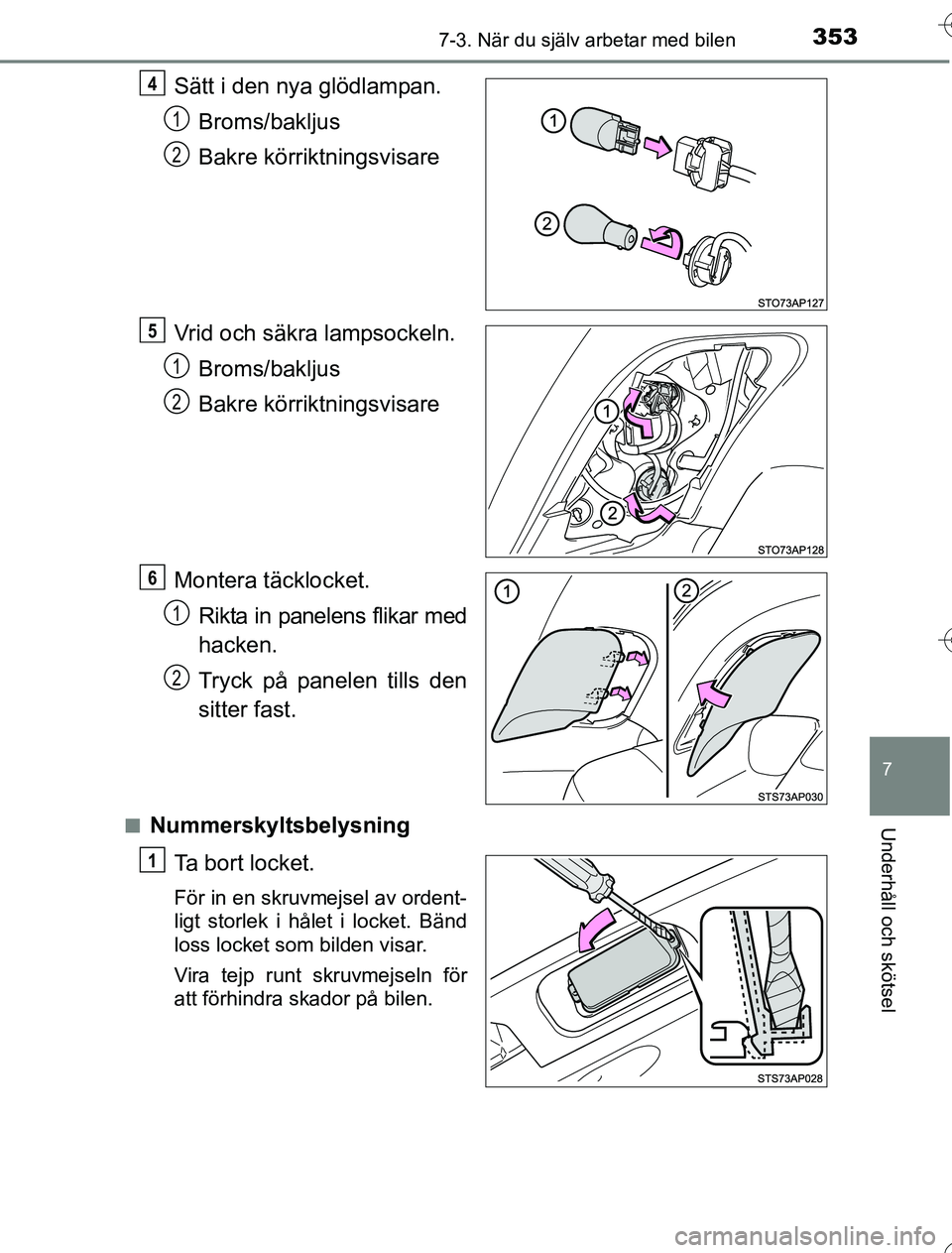 TOYOTA YARIS 2016  Bruksanvisningar (in Swedish) 3537-3. När du själv arbetar med bilen
7
Underhåll och skötsel
OM52G76SE
Sätt i den nya glödlampan.Broms/bakljus
Bakre körriktningsvisare
Vrid och säkra lampsockeln. Broms/bakljus
Bakre körri