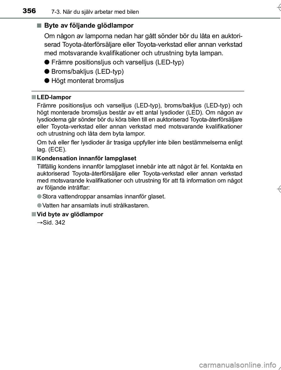 TOYOTA YARIS 2016  Bruksanvisningar (in Swedish) 3567-3. När du själv arbetar med bilen
OM52G76SEn
Byte av följande glödlampor
Om någon av lamporna nedan har gått sönder bör du låta en auktori-
serad Toyota-återförsäljare eller Toyota-ve