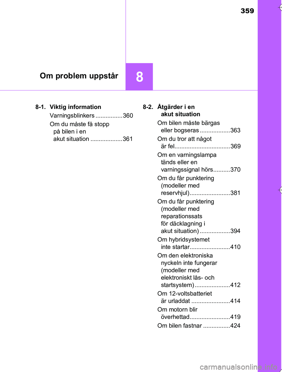 TOYOTA YARIS 2016  Bruksanvisningar (in Swedish) 359
8Om problem uppstår
OM52G76SE8-1. Viktig information
Varningsblinkers ................ 360
Om du måste få stopp på bilen i en 
akut situation ................... 361 8-2. Åtgärder i en 
akut