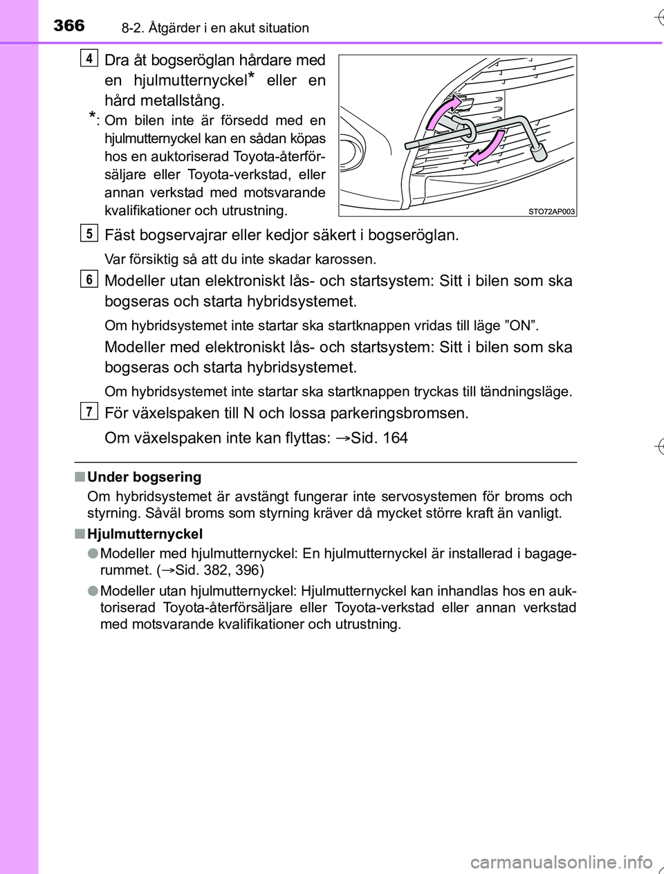 TOYOTA YARIS 2016  Bruksanvisningar (in Swedish) 3668-2. Åtgärder i en akut situation
OM52G76SE
Dra åt bogseröglan hårdare med
en hjulmutternyckel
* eller en
hård metallstång.
*: Om bilen inte är försedd med en hjulmutternyckel kan en såda