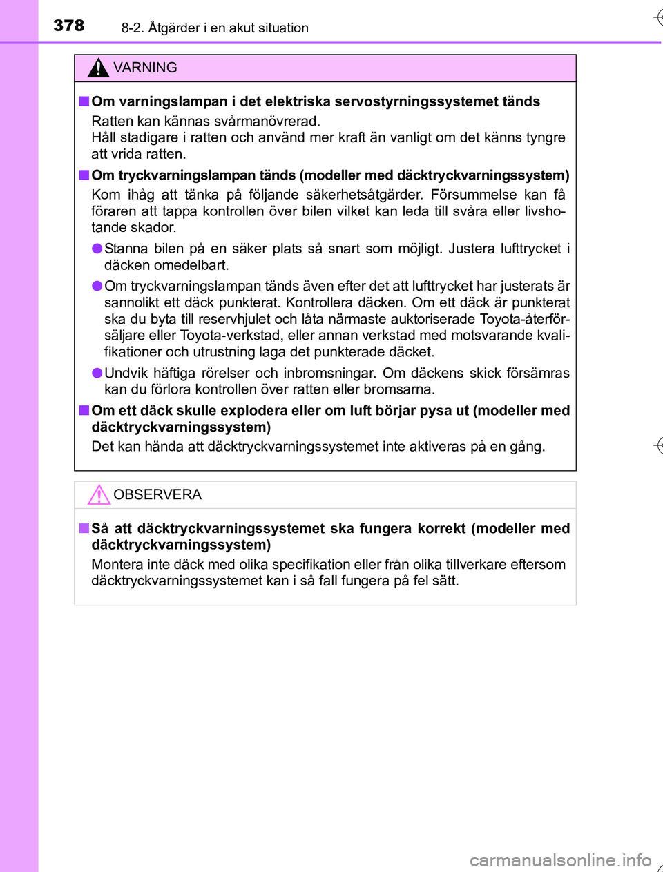 TOYOTA YARIS 2016  Bruksanvisningar (in Swedish) 3788-2. Åtgärder i en akut situation
OM52G76SE
VA R N I N G
nOm varningslampan i det elektriska servostyrningssystemet tänds
Ratten kan kännas svårmanövrerad.
Håll stadigare i ratten och använ