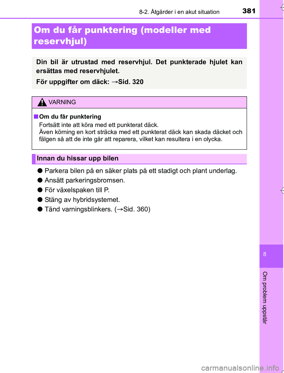 TOYOTA YARIS 2016  Bruksanvisningar (in Swedish) 3818-2. Åtgärder i en akut situation
8
Om problem uppstår
OM52G76SE
Om du får punktering (modeller med 
reser vhjul)
lParkera bilen på en säker plats på ett stadigt och plant underlag.
l Ansät